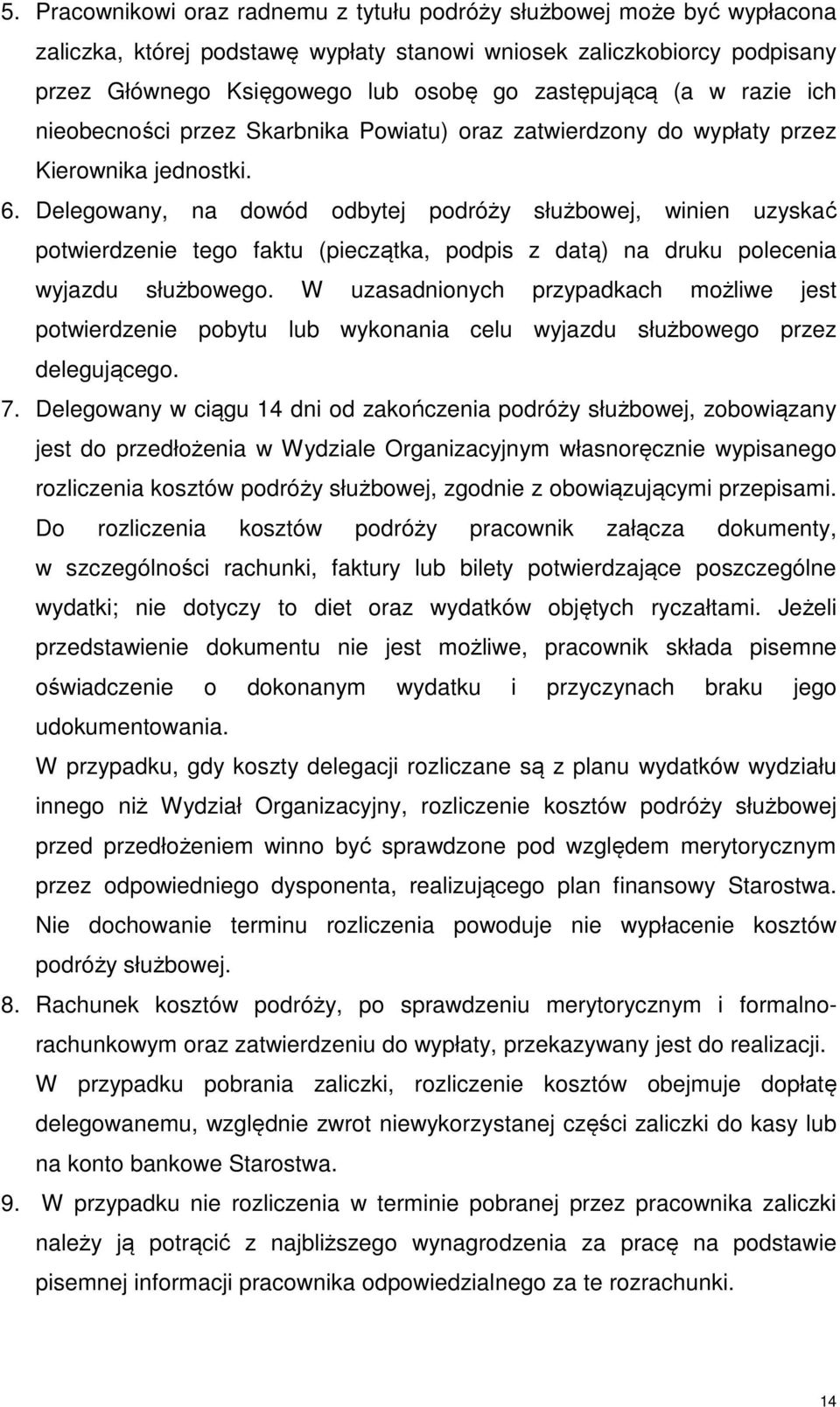 Delegowany, na dowód odbytej podróży służbowej, winien uzyskać potwierdzenie tego faktu (pieczątka, podpis z datą) na druku polecenia wyjazdu służbowego.