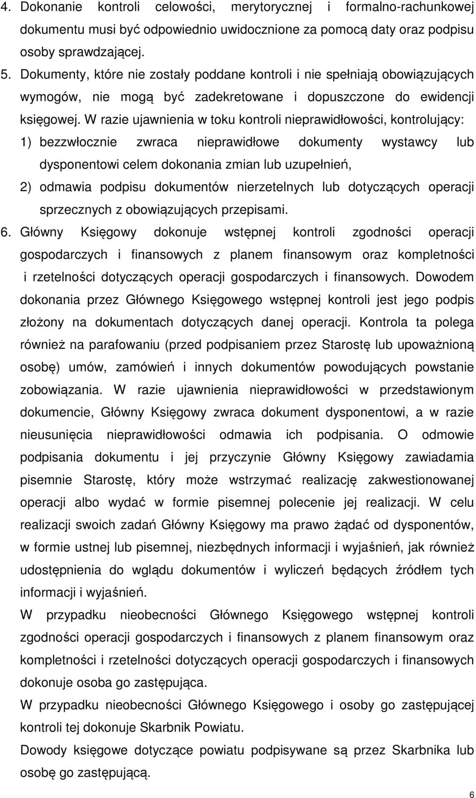 W razie ujawnienia w toku kontroli nieprawidłowości, kontrolujący: 1) bezzwłocznie zwraca nieprawidłowe dokumenty wystawcy lub dysponentowi celem dokonania zmian lub uzupełnień, 2) odmawia podpisu