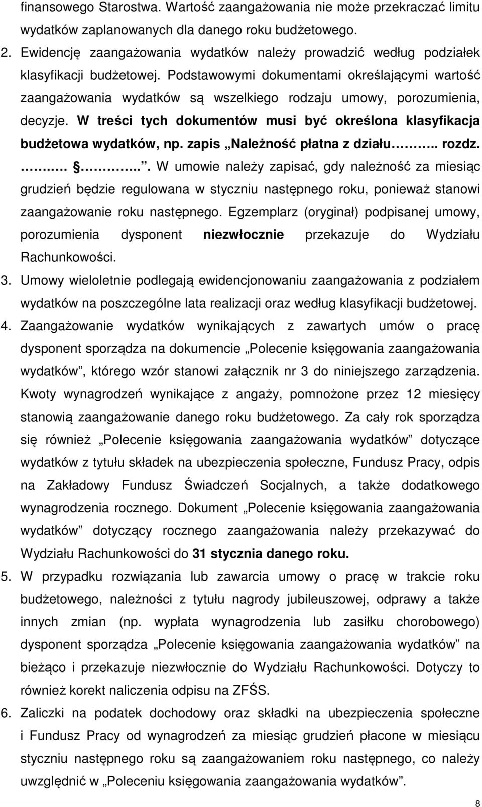 Podstawowymi dokumentami określającymi wartość zaangażowania wydatków są wszelkiego rodzaju umowy, porozumienia, decyzje.