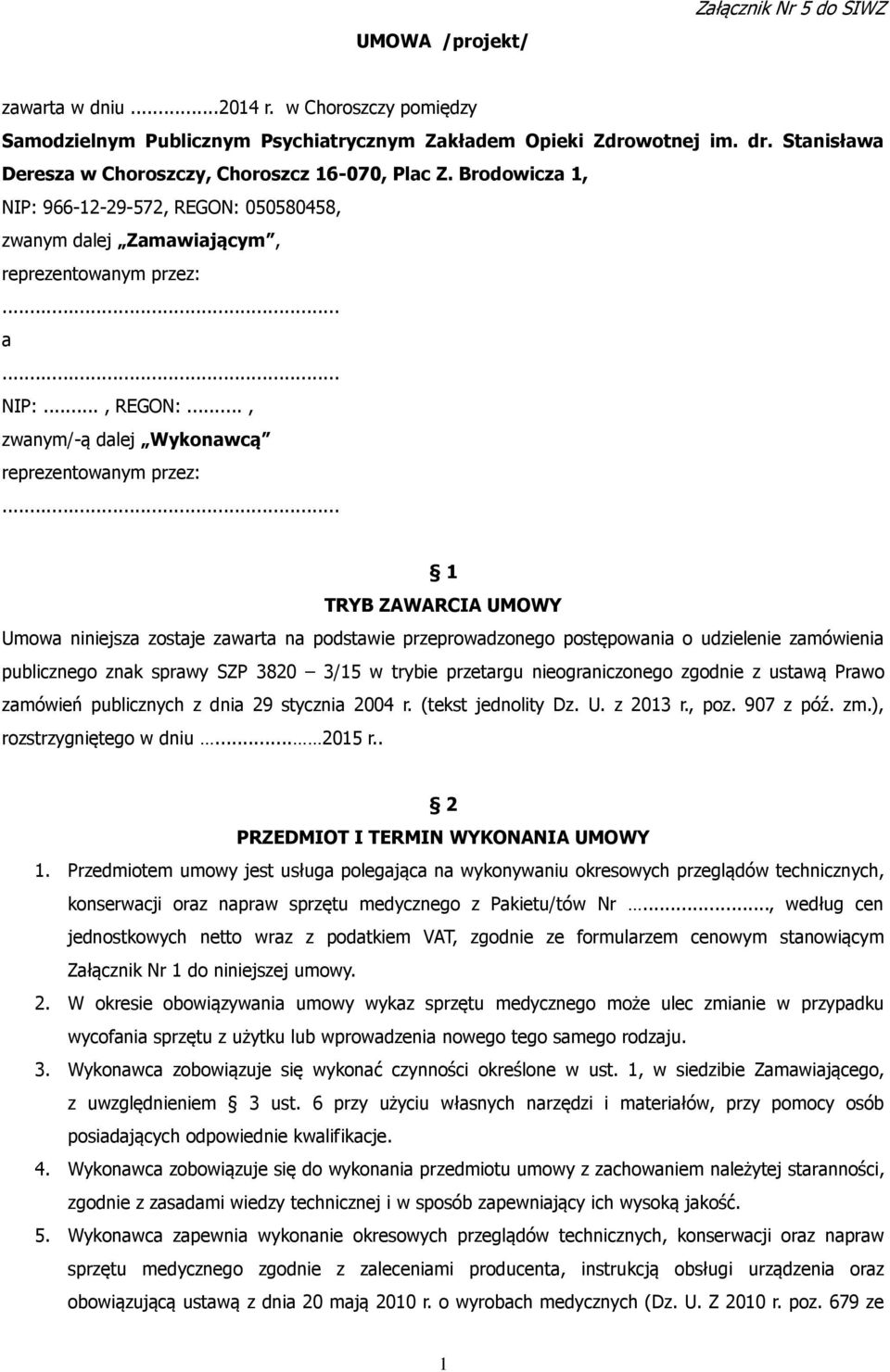 .. 1 TRYB ZAWARCIA UMOWY Umowa niniejsza zostaje zawarta na podstawie przeprowadzonego postępowania o udzielenie zamówienia publicznego znak sprawy SZP 3820 3/15 w trybie przetargu nieograniczonego