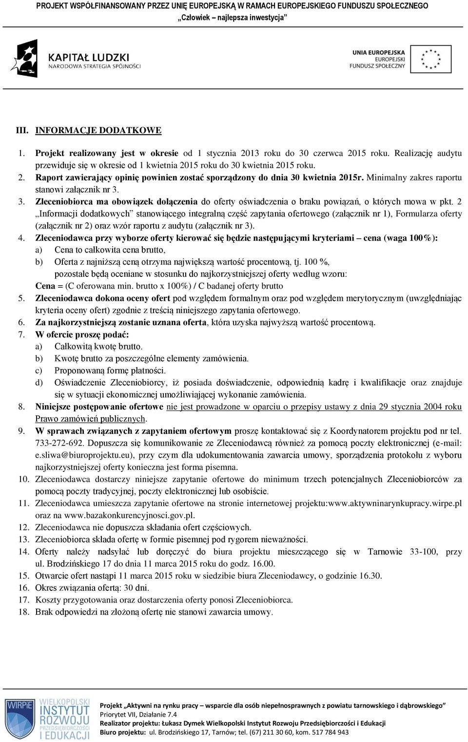 Minimalny zakres raportu stanowi załącznik nr 3. 3. Zleceniobiorca ma obowiązek dołączenia do oferty oświadczenia o braku powiązań, o których mowa w pkt.