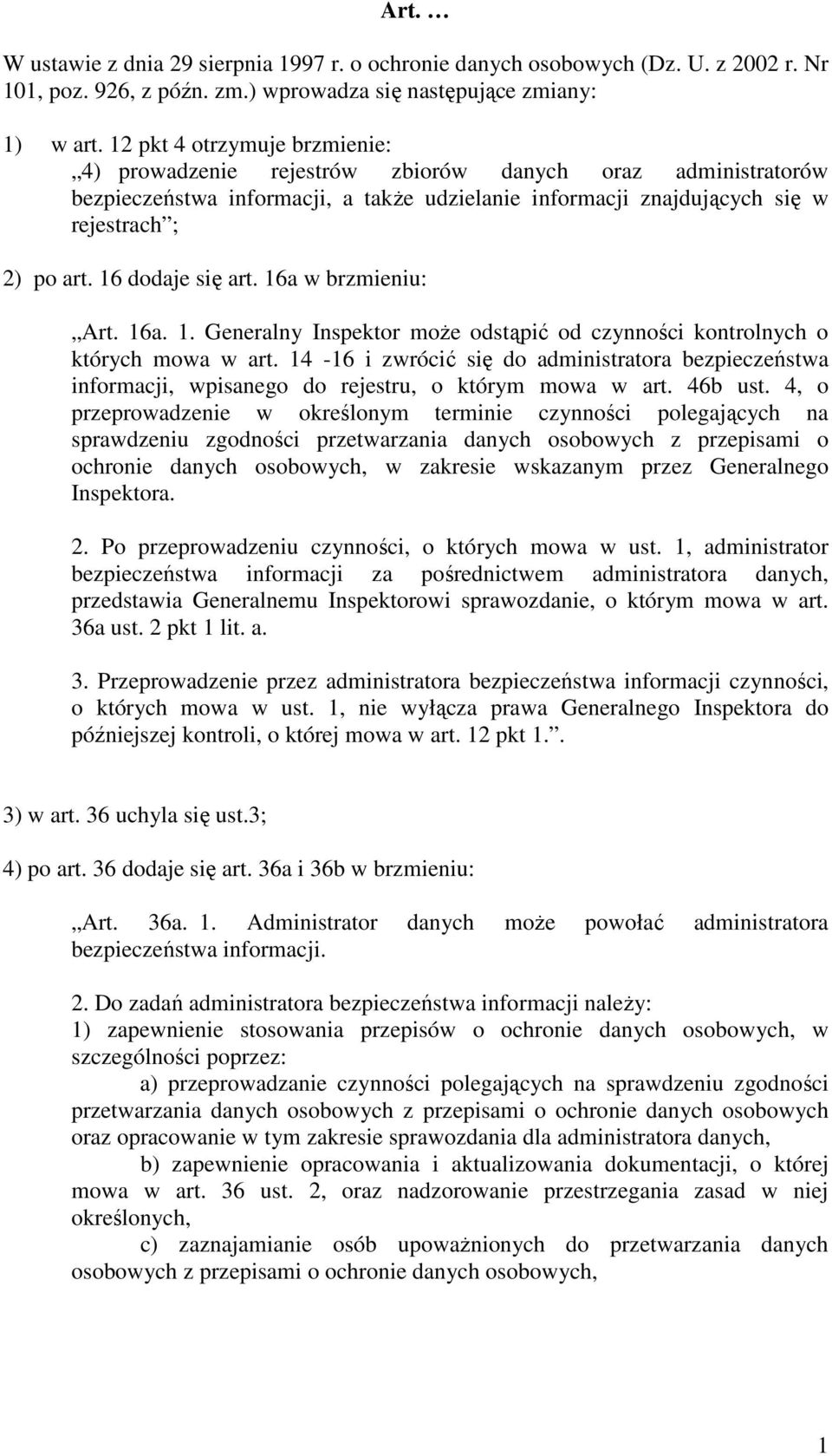 16 dodaje się art. 16a w brzmieniu: Art. 16a. 1. Generalny Inspektor może odstąpić od czynności kontrolnych o których mowa w art.