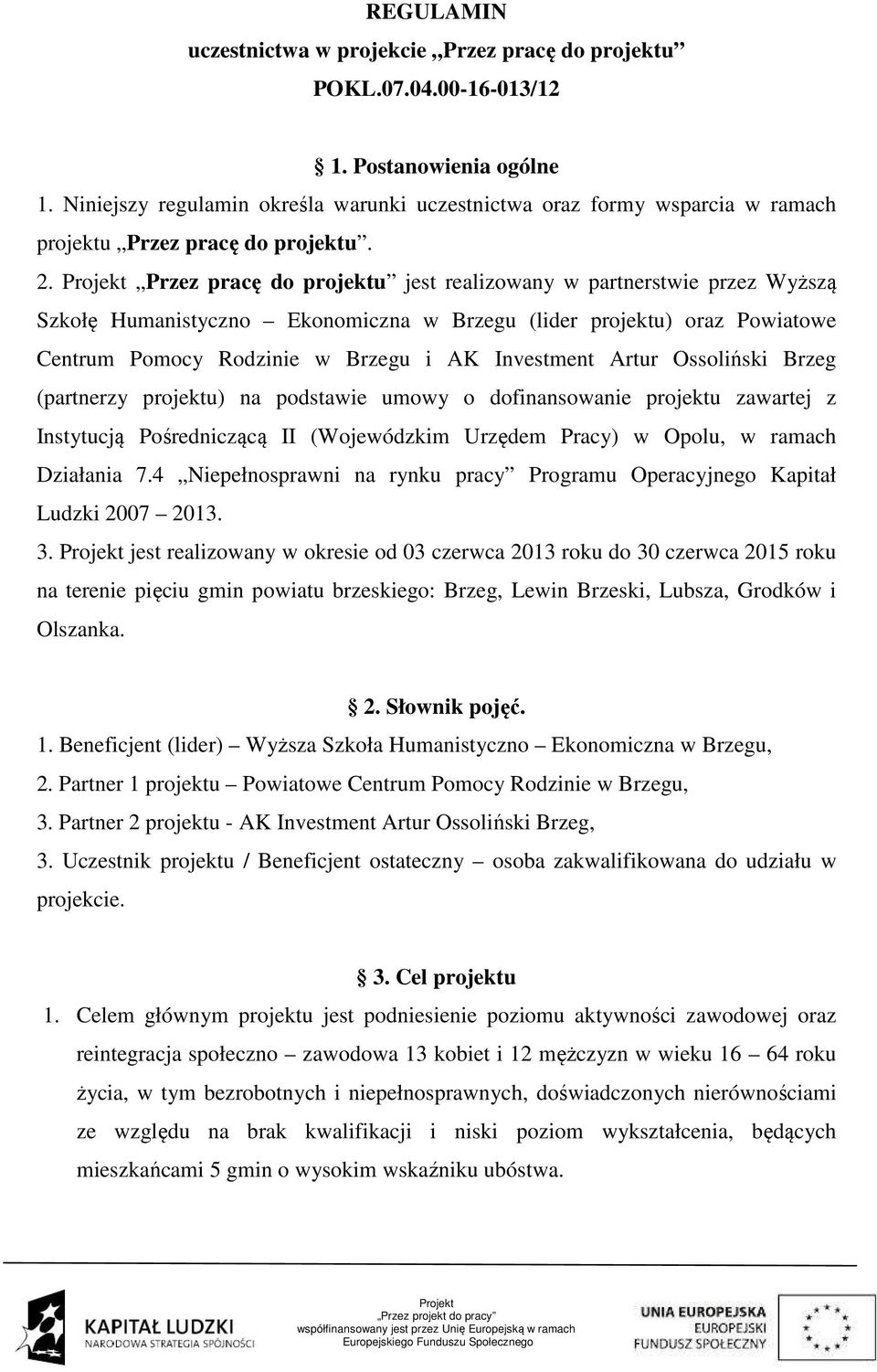 Przez pracę do projektu jest realizowany w partnerstwie przez Wyższą Szkołę Humanistyczno Ekonomiczna w Brzegu (lider projektu) oraz Powiatowe Centrum Pomocy Rodzinie w Brzegu i AK Investment Artur