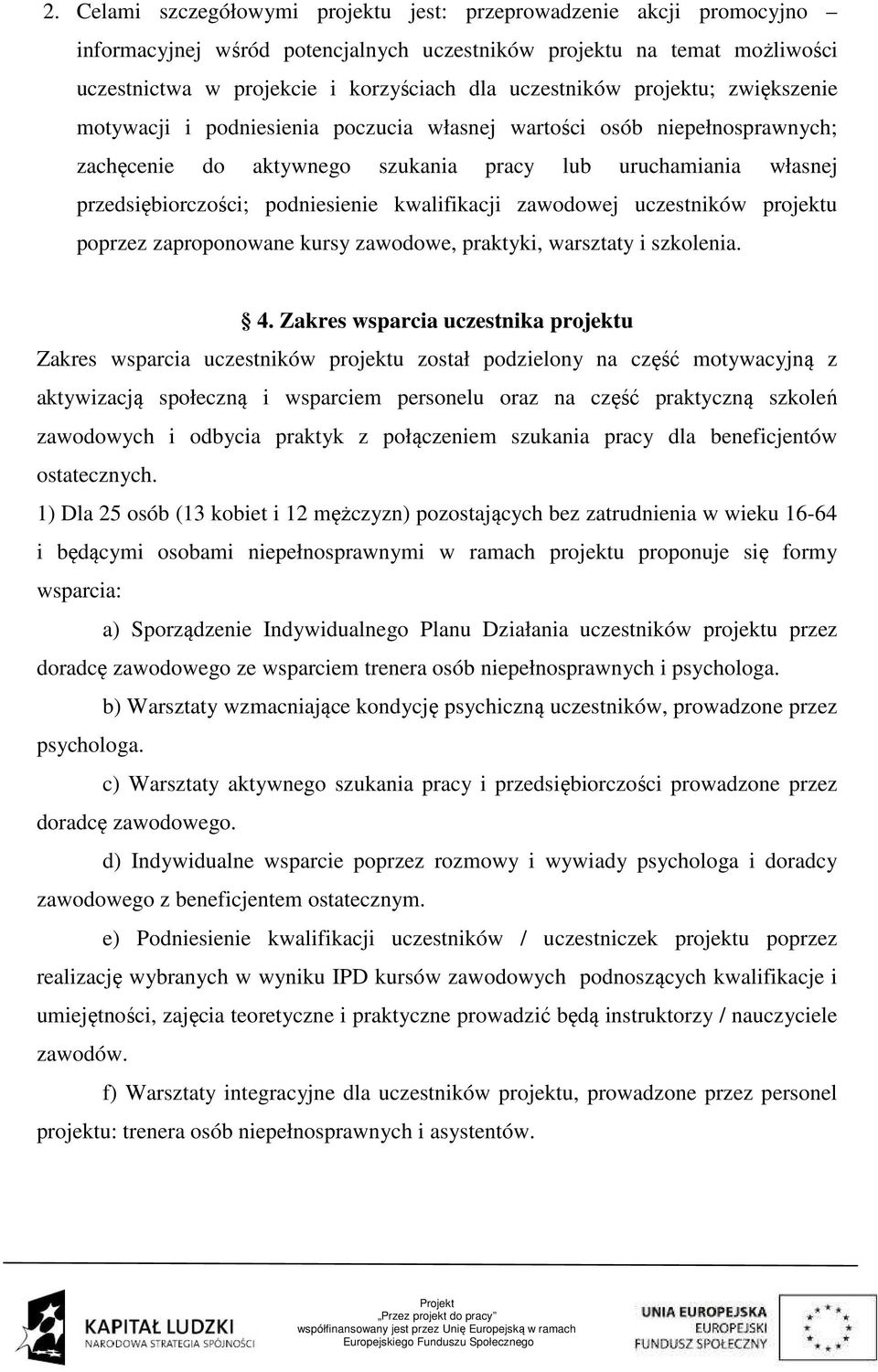 podniesienie kwalifikacji zawodowej uczestników projektu poprzez zaproponowane kursy zawodowe, praktyki, warsztaty i szkolenia. 4.