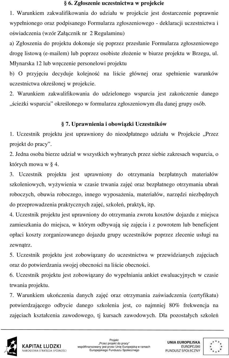 Regulaminu) a) Zgłoszenia do projektu dokonuje się poprzez przesłanie Formularza zgłoszeniowego drogę listową (e-mailem) lub poprzez osobiste złożenie w biurze projektu w Brzegu, ul.