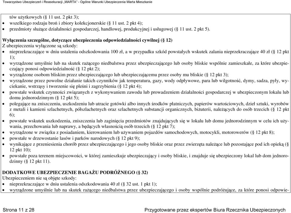 Wyłączenia szczególne, dotyczące ubezpieczenia odpowiedzialności cywilnej ( 12) Z ubezpieczenia wyłączone są szkody: nieprzekraczające w dniu ustalenia odszkodowania 100 zł, a w przypadku szkód