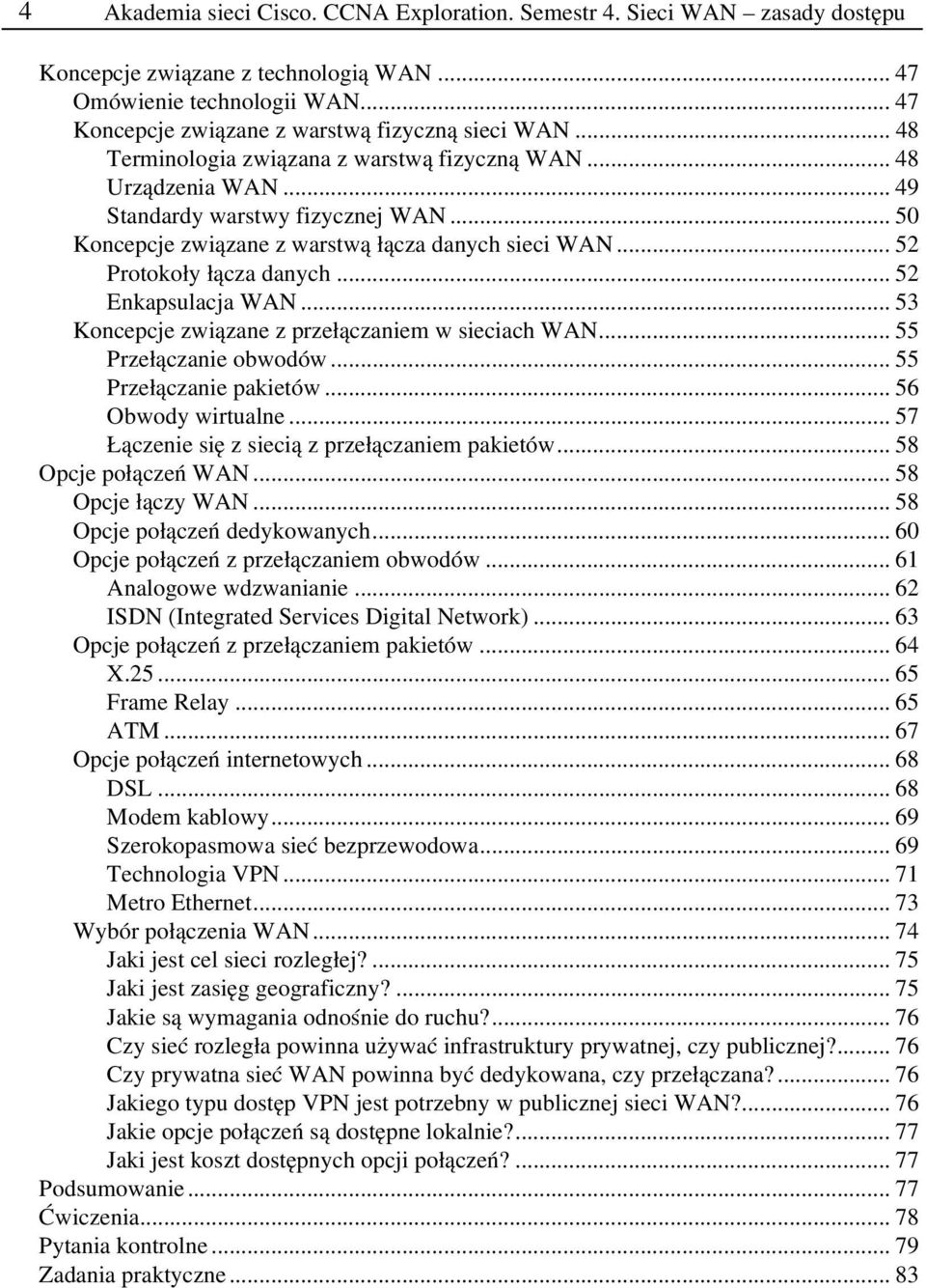 .. 52 Enkapsulacja WAN... 53 Koncepcje związane z przełączaniem w sieciach WAN... 55 Przełączanie obwodów... 55 Przełączanie pakietów... 56 Obwody wirtualne.