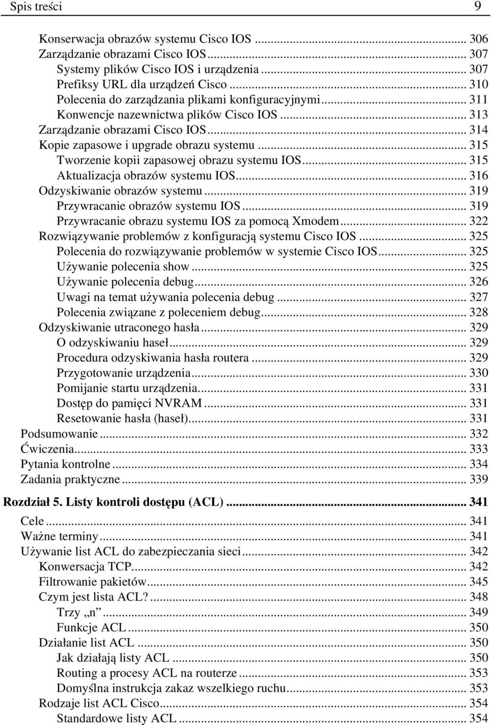 .. 315 Tworzenie kopii zapasowej obrazu systemu IOS... 315 Aktualizacja obrazów systemu IOS... 316 Odzyskiwanie obrazów systemu... 319 Przywracanie obrazów systemu IOS.