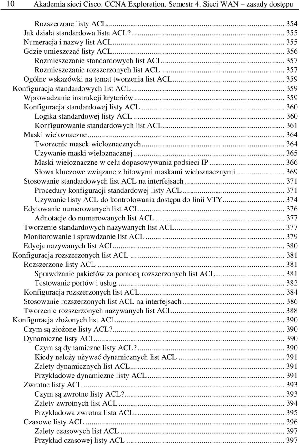 .. 359 Konfiguracja standardowych list ACL... 359 Wprowadzanie instrukcji kryteriów... 359 Konfiguracja standardowej listy ACL... 360 Logika standardowej listy ACL.