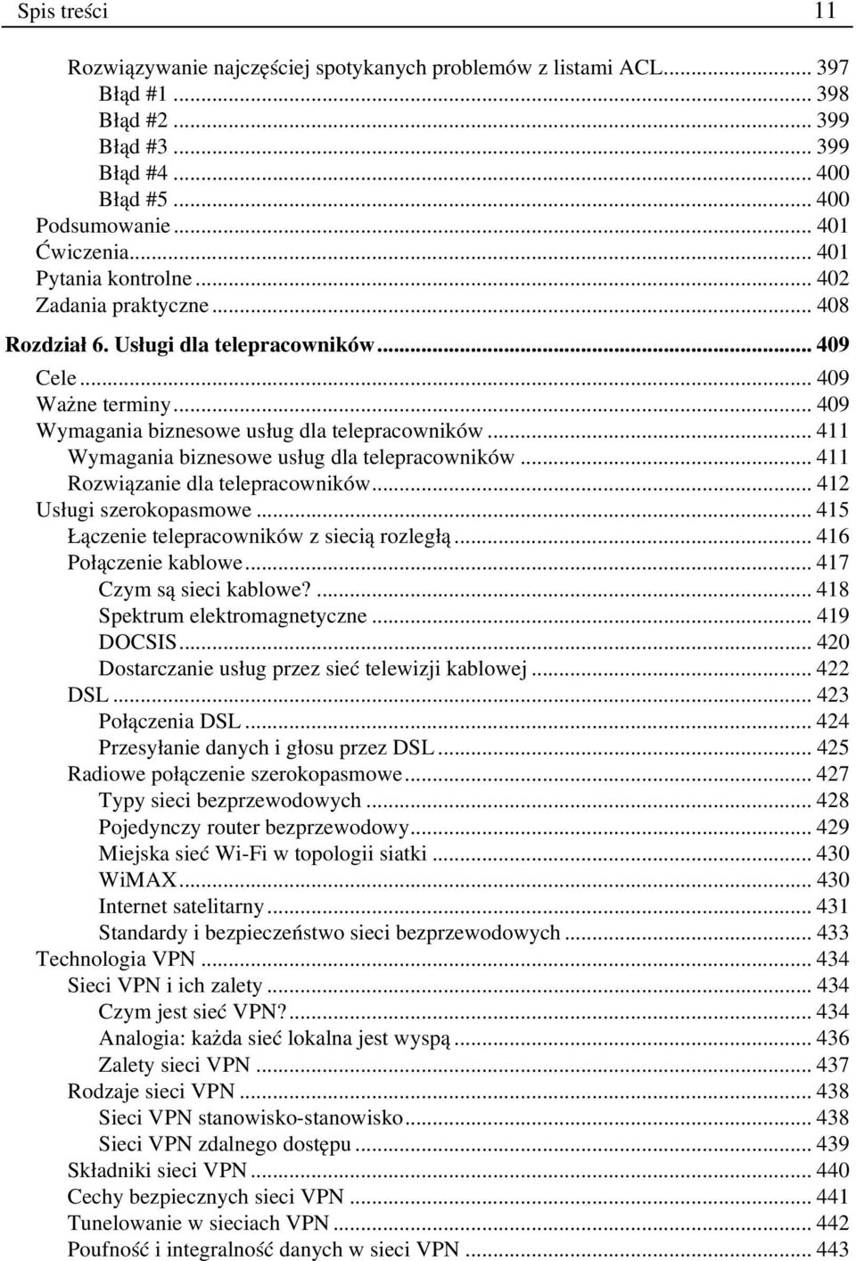 .. 411 Wymagania biznesowe usług dla telepracowników... 411 Rozwiązanie dla telepracowników... 412 Usługi szerokopasmowe... 415 Łączenie telepracowników z siecią rozległą... 416 Połączenie kablowe.