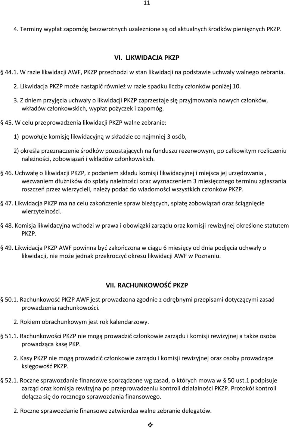 Z dniem przyjęcia uchwały o likwidacji PKZP zaprzestaje się przyjmowania nowych członków, wkładów członkowskich, wypłat pożyczek i zapomóg. 45.