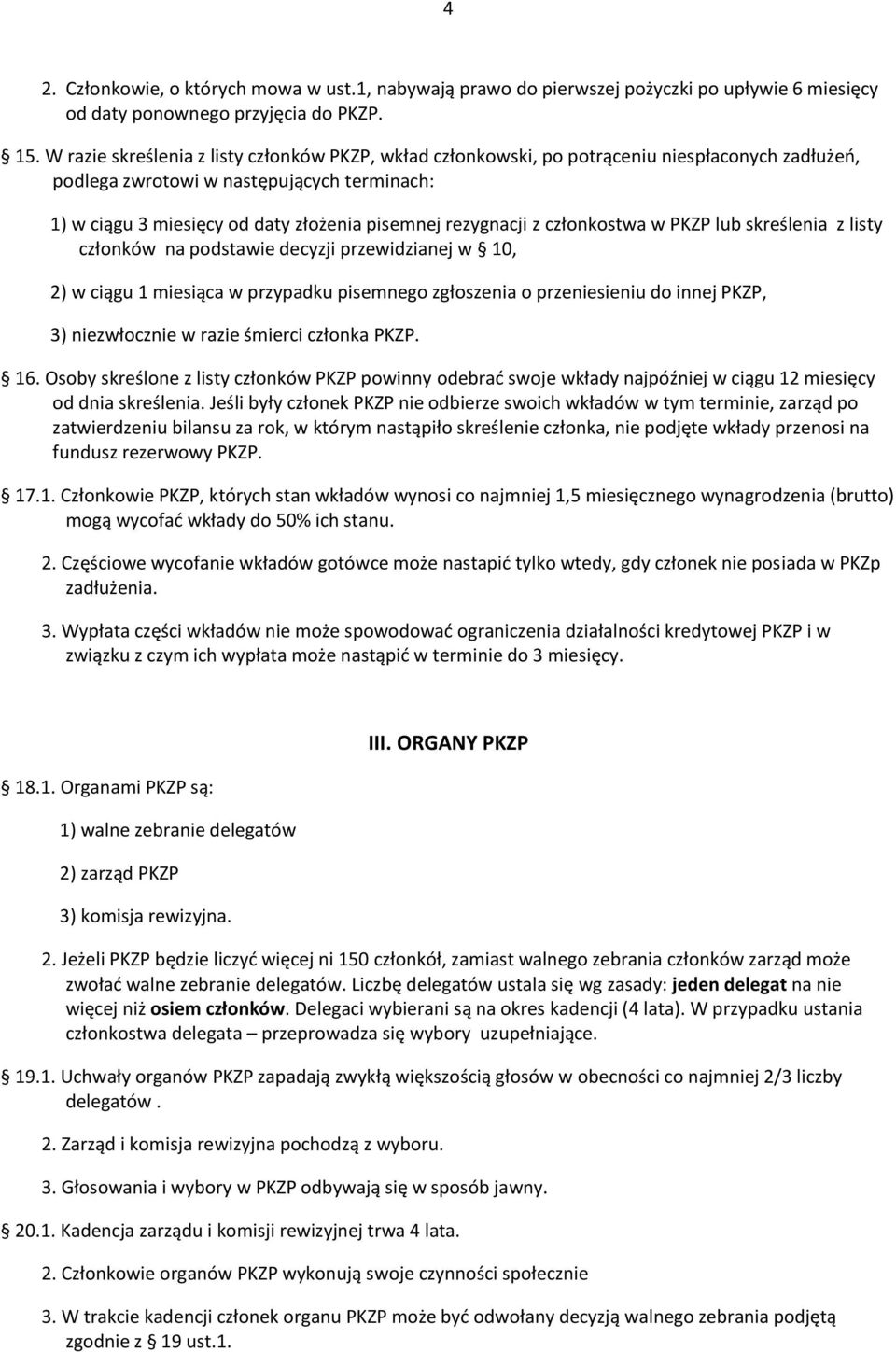 rezygnacji z członkostwa w PKZP lub skreślenia z listy członków na podstawie decyzji przewidzianej w 10, 2) w ciągu 1 miesiąca w przypadku pisemnego zgłoszenia o przeniesieniu do innej PKZP, 3)