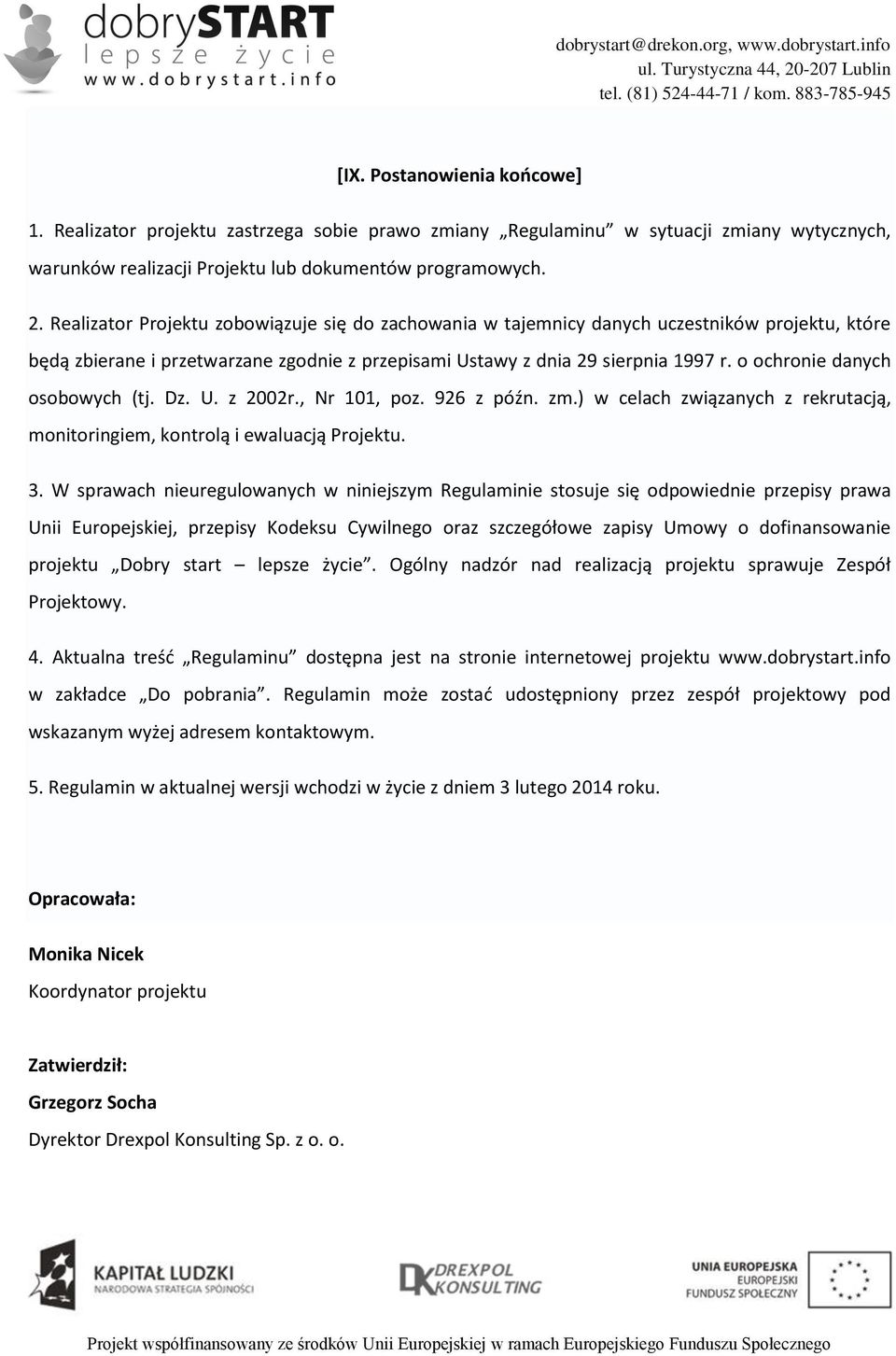 o ochronie danych osobowych (tj. Dz. U. z 2002r., Nr 101, poz. 926 z późn. zm.) w celach związanych z rekrutacją, monitoringiem, kontrolą i ewaluacją Projektu. 3.