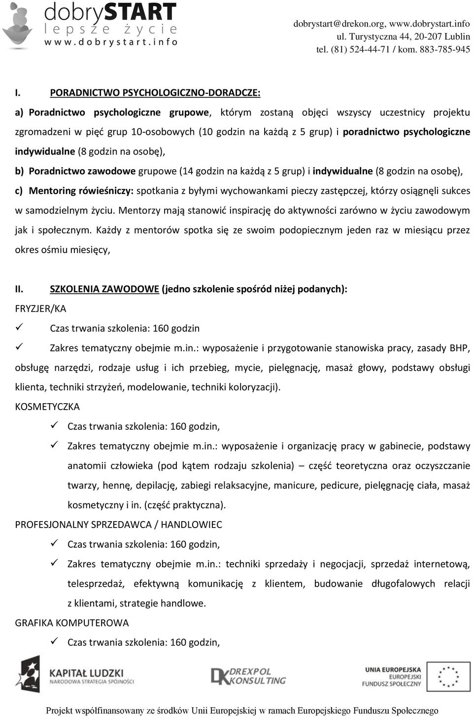 byłymi wychowankami pieczy zastępczej, którzy osiągnęli sukces w samodzielnym życiu. Mentorzy mają stanowić inspirację do aktywności zarówno w życiu zawodowym jak i społecznym.