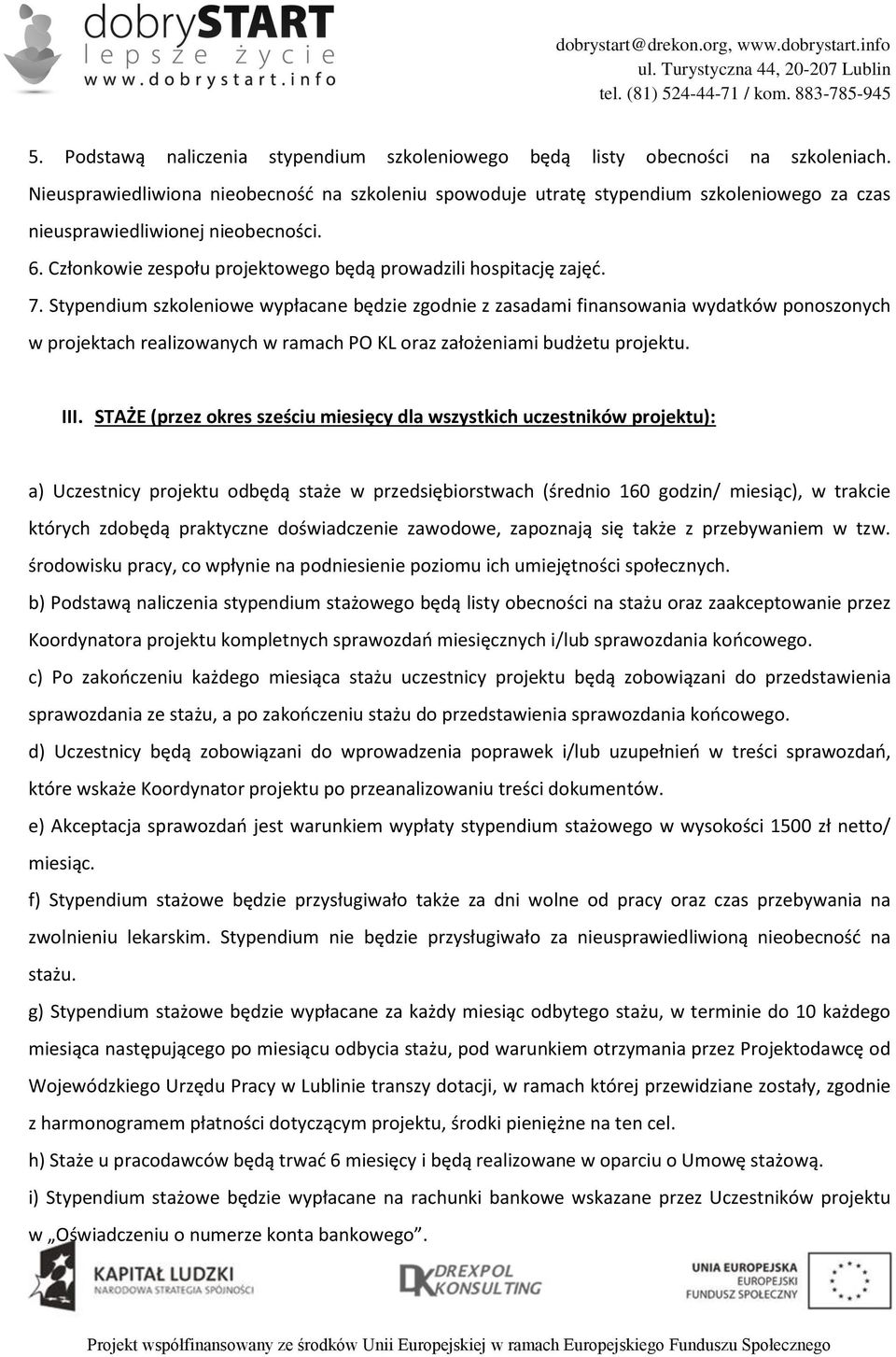 7. Stypendium szkoleniowe wypłacane będzie zgodnie z zasadami finansowania wydatków ponoszonych w projektach realizowanych w ramach PO KL oraz założeniami budżetu projektu. III.