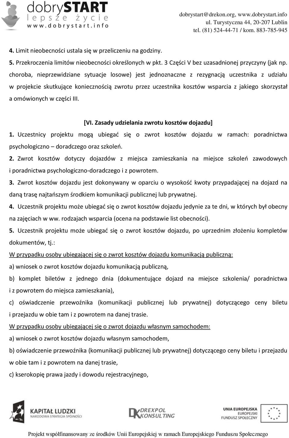 omówionych w części III. [VI. Zasady udzielania zwrotu kosztów dojazdu] 1. Uczestnicy projektu mogą ubiegać się o zwrot kosztów dojazdu w ramach: poradnictwa psychologiczno doradczego oraz szkoleń. 2.