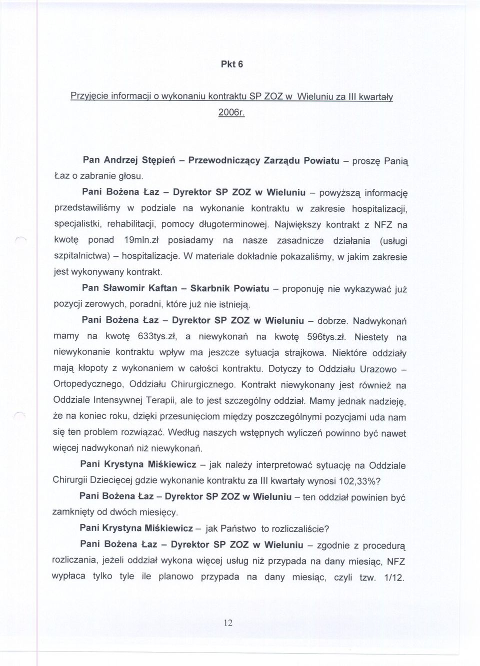 rehabilitacji, pomocy dlugoterminowej. Najwiekszy kontrakt z NFZ na kwote ponad 19m1n.zl posiadamy na nasze zasadnicze dzialania (uslugi szpitalnictwa) - hospitalizacje.