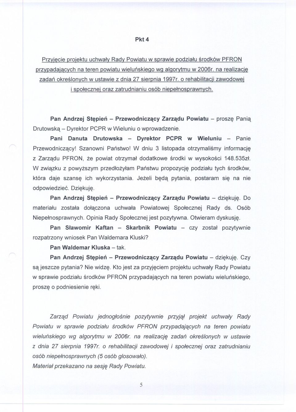 Szanowni Panstwo! W dniu 3 listopada otrzymalismy informacje z Zarzadu PFRON, ze powiat otrzymal dodatkowe srodki w wysokosci 148.535zl.