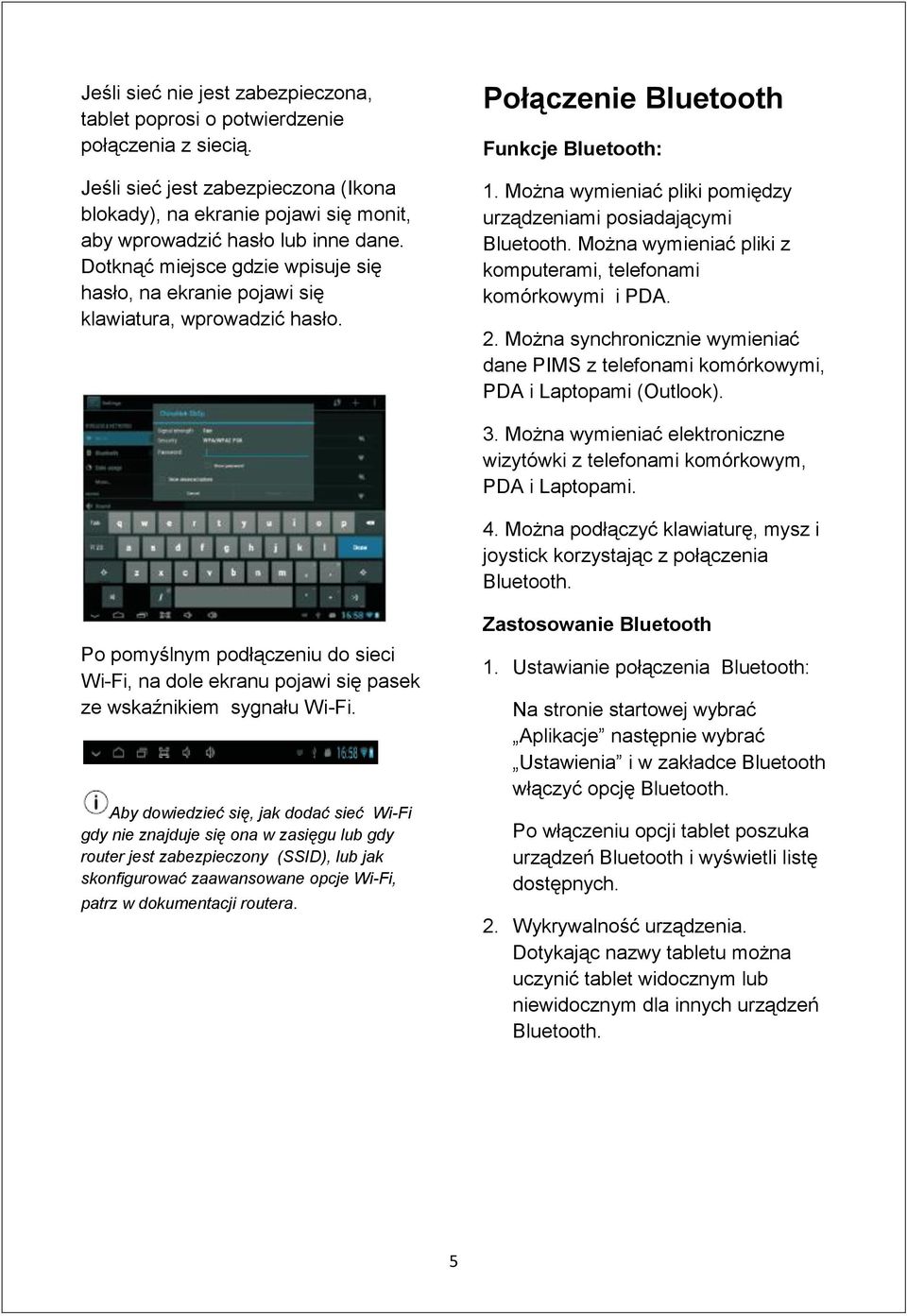 Można wymieniać pliki pomiędzy urządzeniami posiadającymi Bluetooth. Można wymieniać pliki z komputerami, telefonami komórkowymi i PDA. 2.