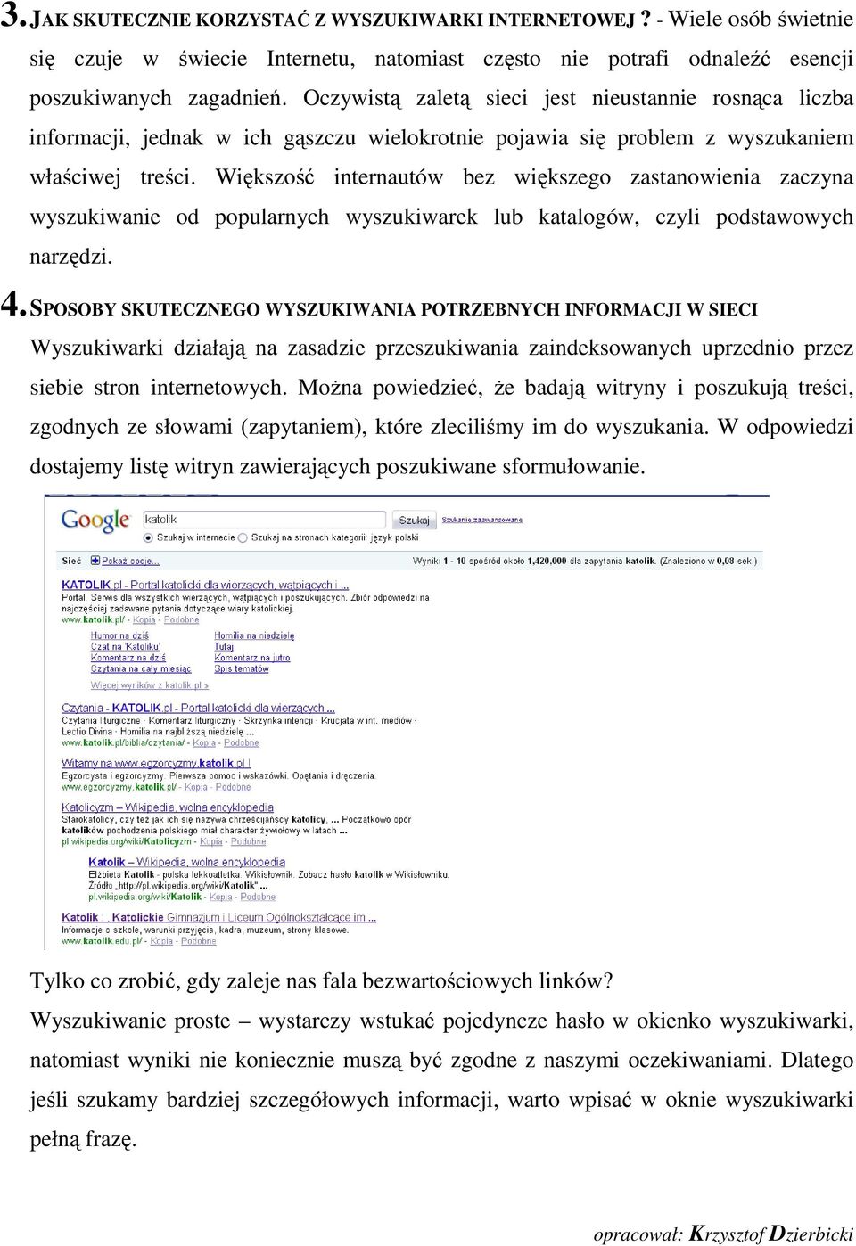 Większość internautów bez większego zastanowienia zaczyna wyszukiwanie od popularnych wyszukiwarek lub katalogów, czyli podstawowych narzędzi. 4.