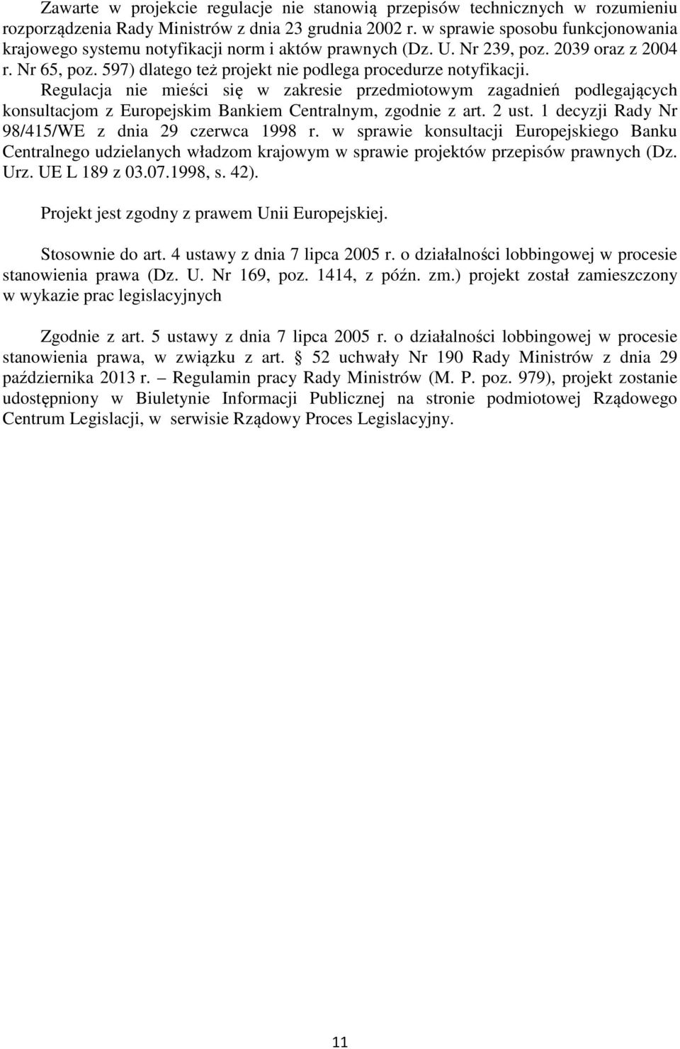 Regulacja nie mieści się w zakresie przedmiotowym zagadnień podlegających konsultacjom z Europejskim Bankiem Centralnym, zgodnie z art. 2 ust. 1 decyzji Rady Nr 98/415/WE z dnia 29 czerwca 1998 r.