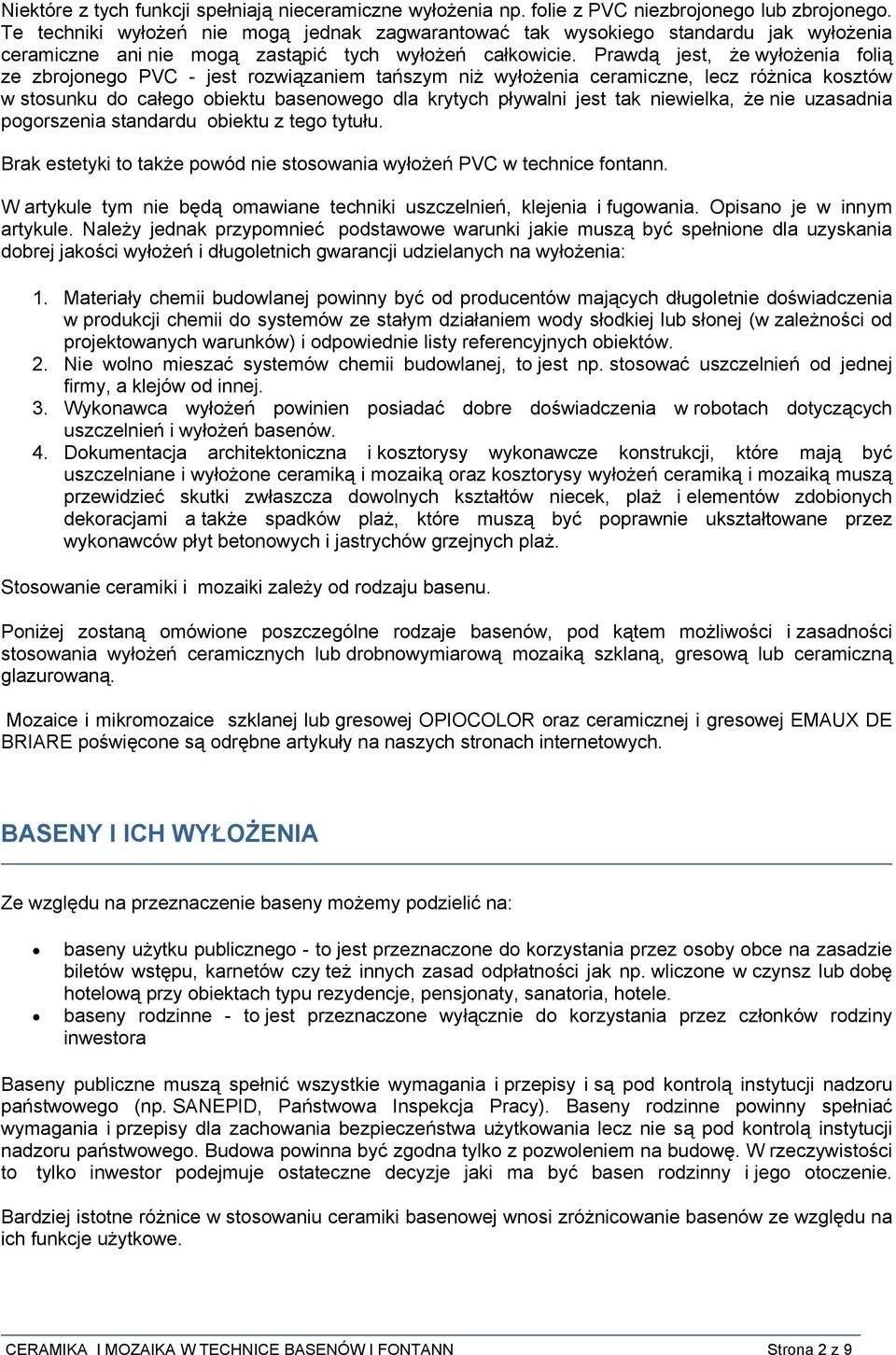 Prawdą jest, że wyłożenia folią ze zbrojonego PVC - jest rozwiązaniem tańszym niż wyłożenia ceramiczne, lecz różnica kosztów w stosunku do całego obiektu basenowego dla krytych pływalni jest tak