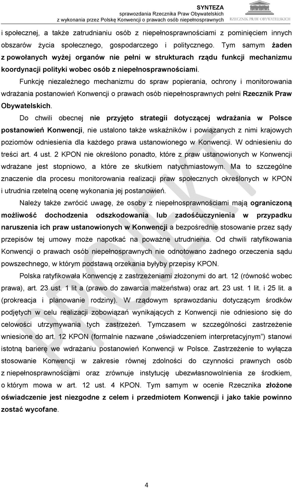 Funkcję niezależnego mechanizmu do spraw popierania, ochrony i monitorowania wdrażania postanowień Konwencji o prawach osób niepełnosprawnych pełni Rzecznik Praw Obywatelskich.