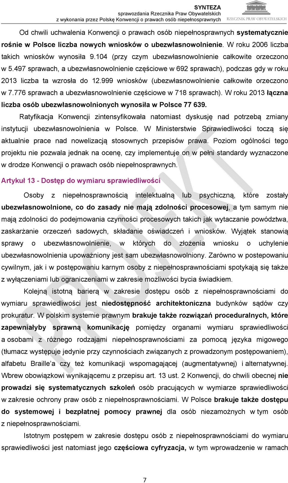 999 wniosków (ubezwłasnowolnienie całkowite orzeczono w 7.776 sprawach a ubezwłasnowolnienie częściowe w 718 sprawach). W roku 2013 łączna liczba osób ubezwłasnowolnionych wynosiła w Polsce 77 639.