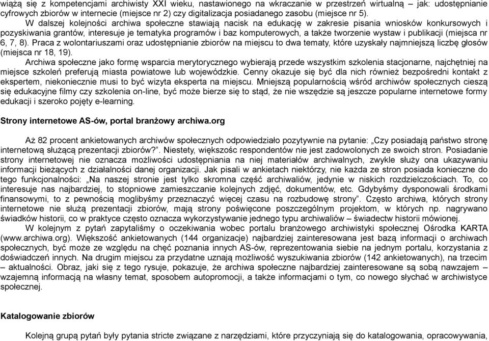 W dalszej kolejności archiwa społeczne stawiają nacisk na edukację w zakresie pisania wniosków konkursowych i pozyskiwania grantów, interesuje je tematyka programów i baz komputerowych, a także