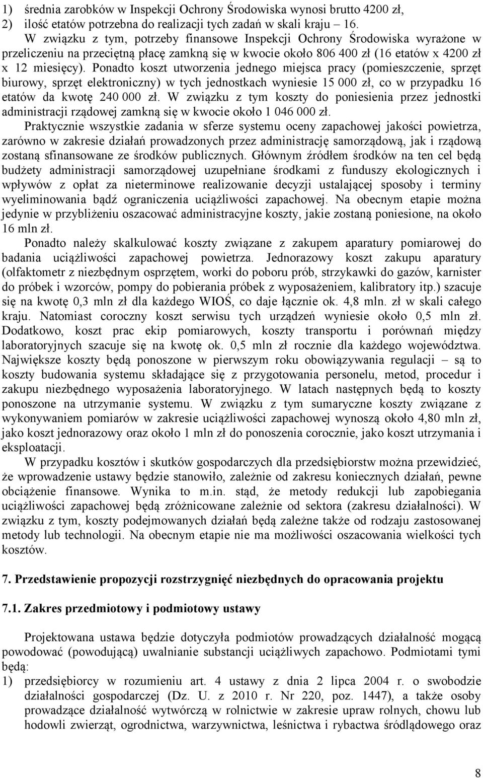 Ponadto koszt utworzenia jednego miejsca pracy (pomieszczenie, sprzęt biurowy, sprzęt elektroniczny) w tych jednostkach wyniesie 15 000 zł, co w przypadku 16 etatów da kwotę 240 000 zł.
