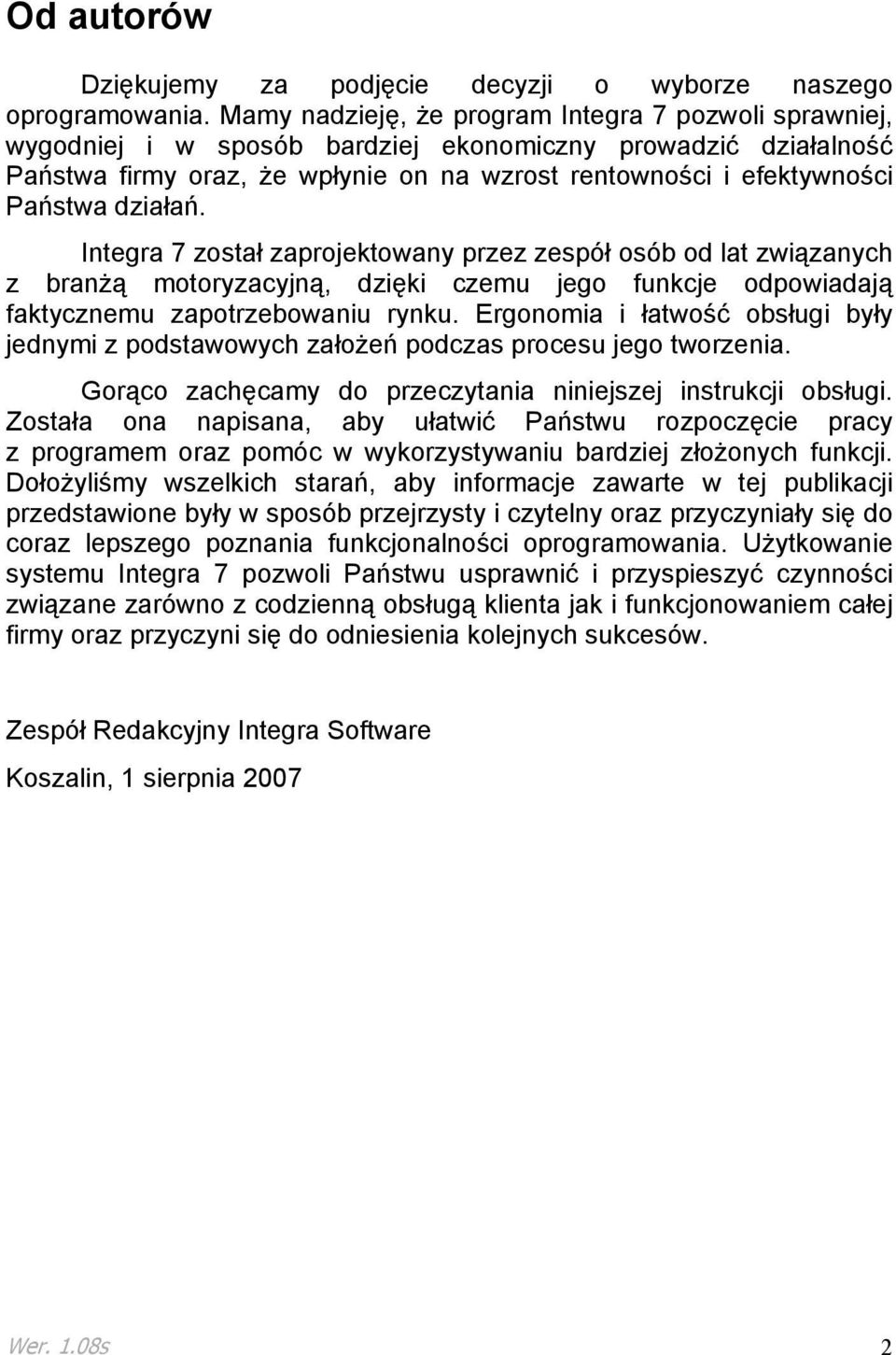 działań. Integra 7 został zaprojektowany przez zespół osób od lat związanych z branŝą motoryzacyjną, dzięki czemu jego funkcje odpowiadają faktycznemu zapotrzebowaniu rynku.