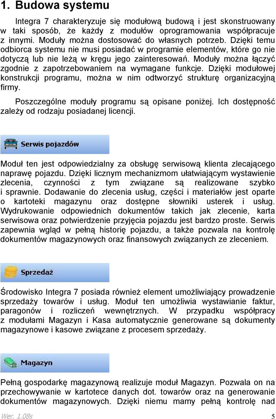 Dzięki modułowej konstrukcji programu, moŝna w nim odtworzyć strukturę organizacyjną firmy. Poszczególne moduły programu są opisane poniŝej. Ich dostępność zaleŝy od rodzaju posiadanej licencji.