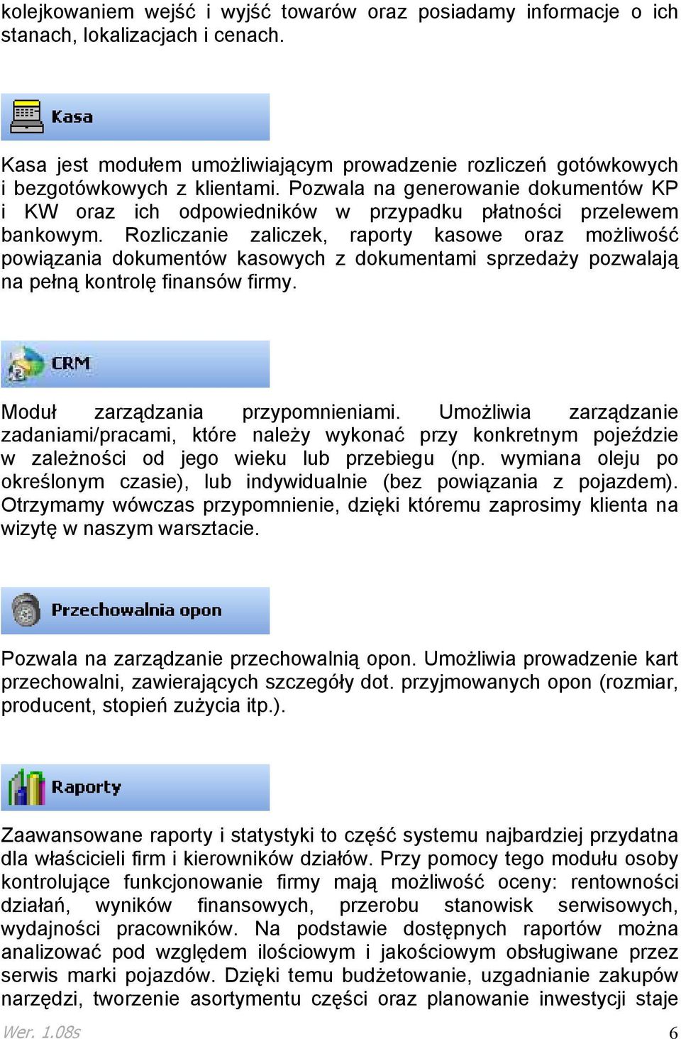 Rozliczanie zaliczek, raporty kasowe oraz moŝliwość powiązania dokumentów kasowych z dokumentami sprzedaŝy pozwalają na pełną kontrolę finansów firmy. Moduł zarządzania przypomnieniami.
