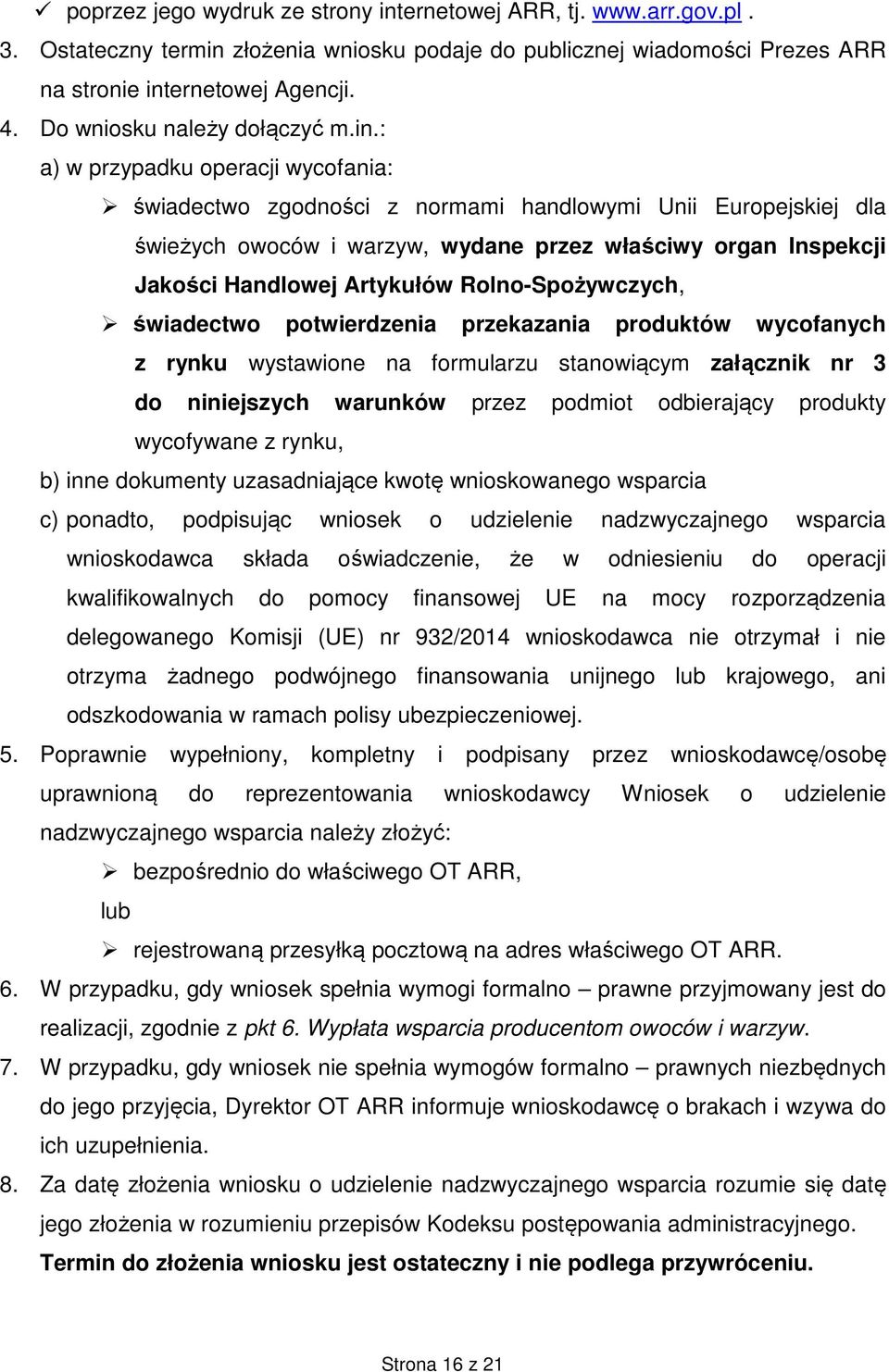 : a) w przypadku operacji wycofania: świadectwo zgodności z normami handlowymi Unii Europejskiej dla świeżych owoców i warzyw, wydane przez właściwy organ Inspekcji Jakości Handlowej Artykułów