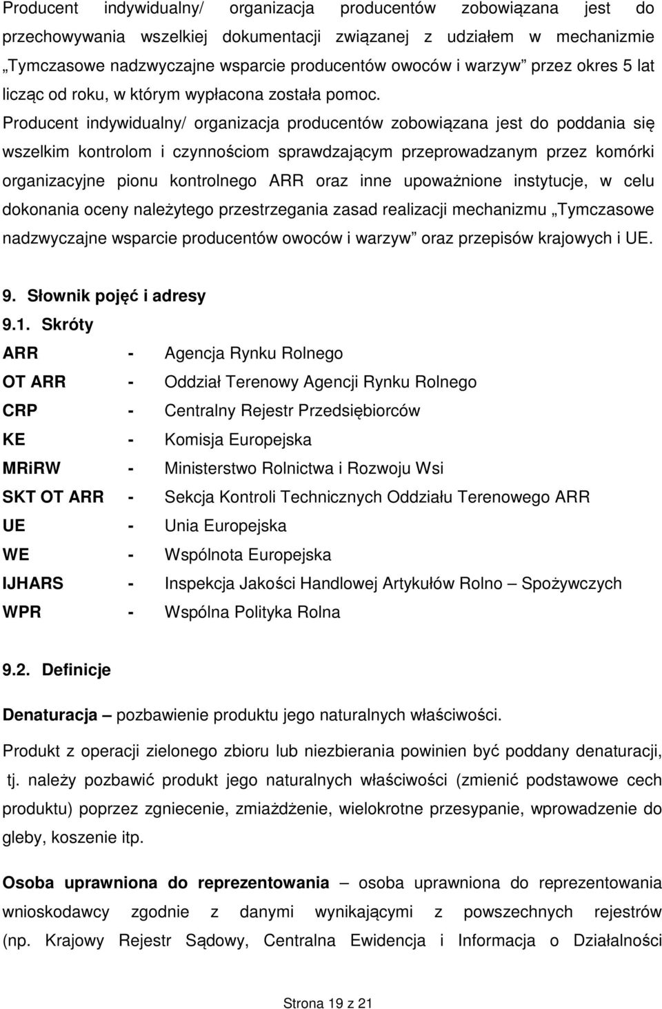 Producent indywidualny/ organizacja producentów zobowiązana jest do poddania się wszelkim kontrolom i czynnościom sprawdzającym przeprowadzanym przez komórki organizacyjne pionu kontrolnego ARR oraz