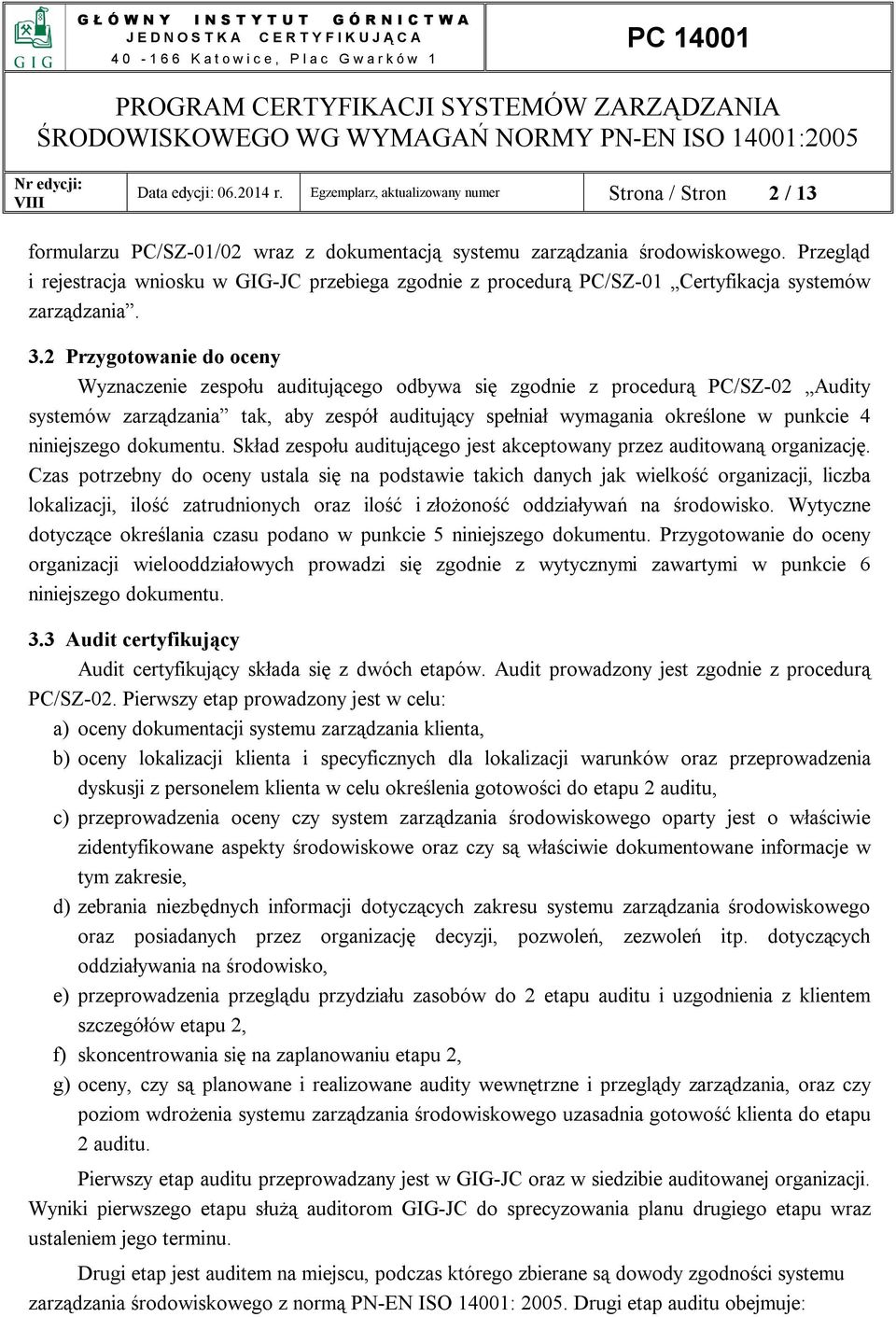 2 Przygotowanie do oceny Wyznaczenie zespołu auditującego odbywa się zgodnie z procedurą PC/SZ-02 Audity systemów zarządzania tak, aby zespół auditujący spełniał wymagania określone w punkcie 4