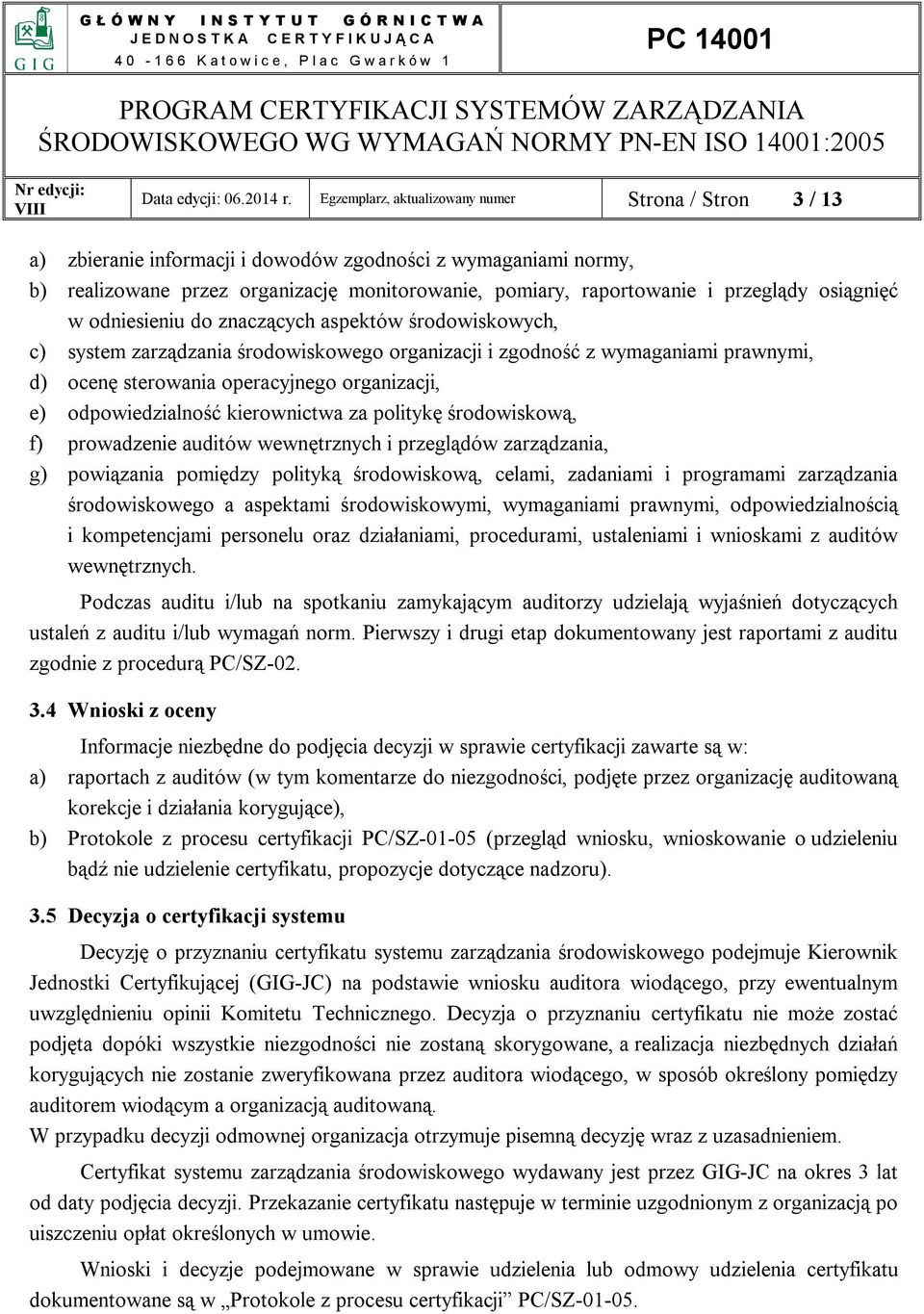 przeglądy osiągnięć w odniesieniu do znaczących aspektów środowiskowych, c) system zarządzania środowiskowego organizacji i zgodność z wymaganiami prawnymi, d) ocenę sterowania operacyjnego