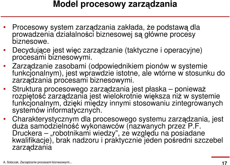 Zarządzanie zasobami (odpowiednikiem pionów w systemie funkcjonalnym), jest wprawdzie istotne, ale wtórne w stosunku do zarządzania procesami biznesowymi.