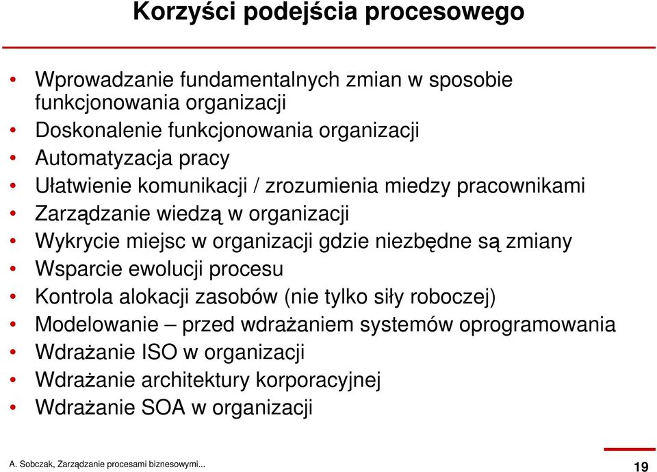 miejsc w organizacji gdzie niezbędne są zmiany Wsparcie ewolucji procesu Kontrola alokacji zasobów (nie tylko siły roboczej)
