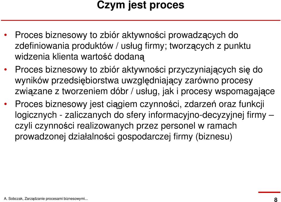 związane z tworzeniem dóbr / usług, jak i procesy wspomagające Proces biznesowy jest ciągiem czynności, zdarzeń oraz funkcji logicznych -