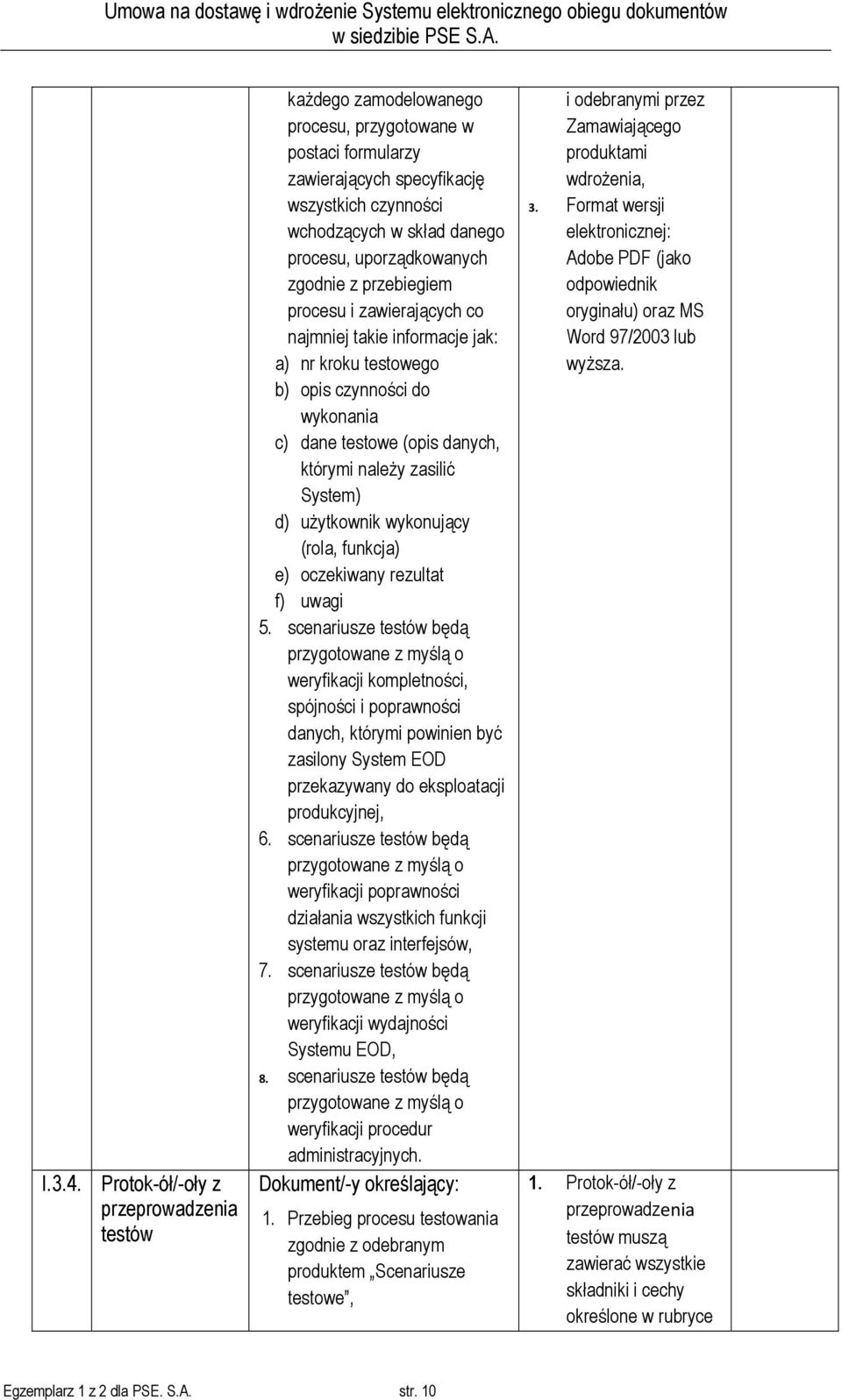 uporządkowanych zgodnie z przebiegiem procesu i zawierających co najmniej takie informacje jak: a) nr kroku testowego b) opis czynności do wykonania c) dane testowe (opis danych, którymi należy