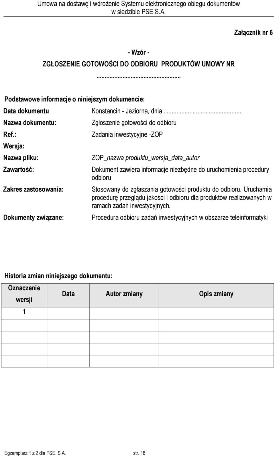 : Zadania inwestycyjne -ZOP Wersja: Nazwa pliku: ZOP_nazwa produktu_wersja_data_autor Zawartość: Dokument zawiera informacje niezbędne do uruchomienia procedury odbioru Zakres zastosowania: