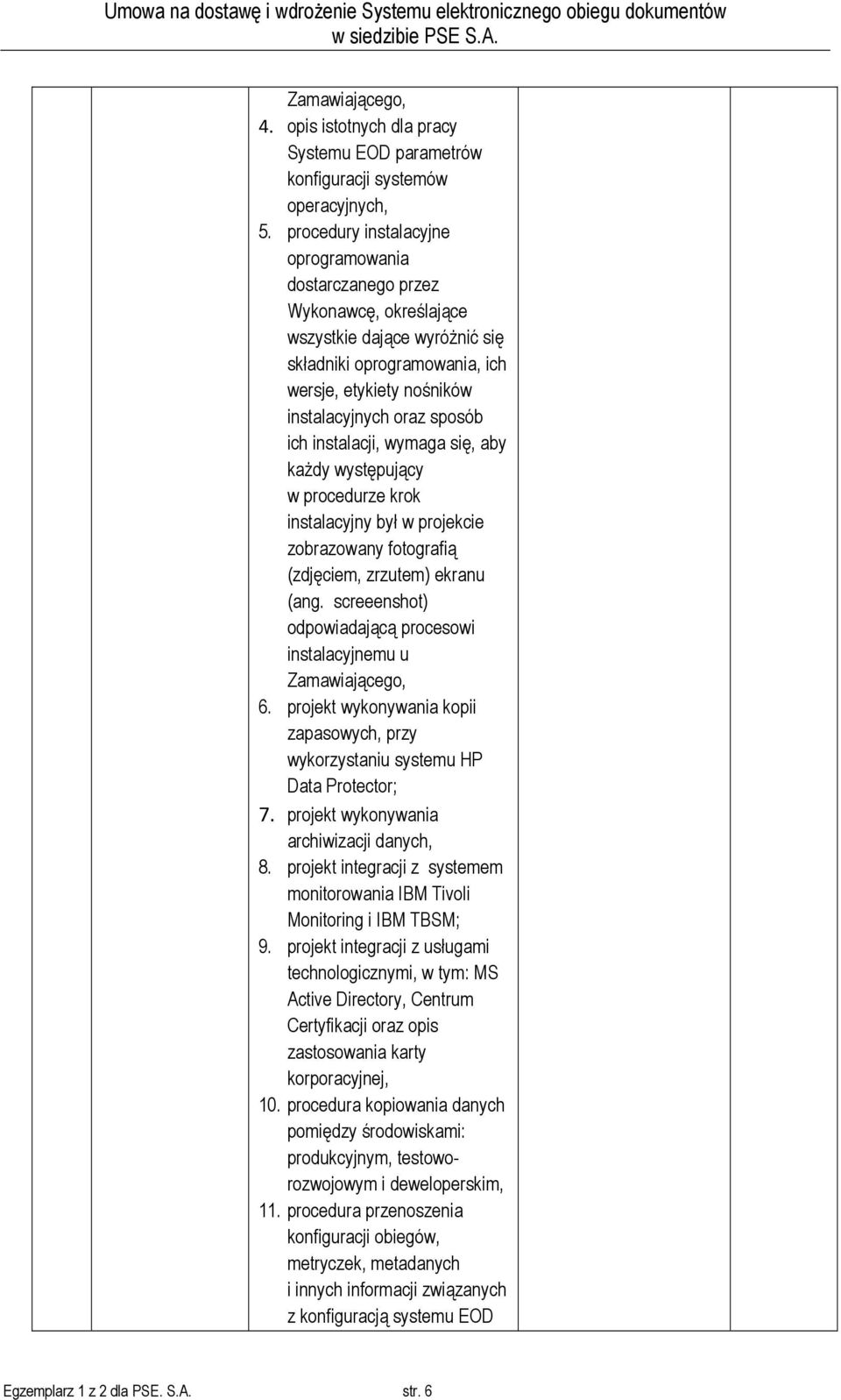 instalacji, wymaga się, aby każdy występujący w procedurze krok instalacyjny był w projekcie zobrazowany fotografią (zdjęciem, zrzutem) ekranu (ang.