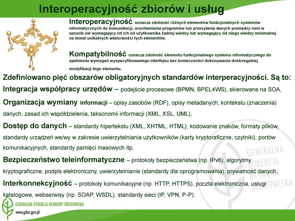 Kompatybilność oznacza zdolność elementu funkcjonalnego systemu informatycznego do spełnienia wymagań wyspecyfikowanego interfejsu bez konieczności dokonywania dostrzegalnej modyfikacji tego elementu.