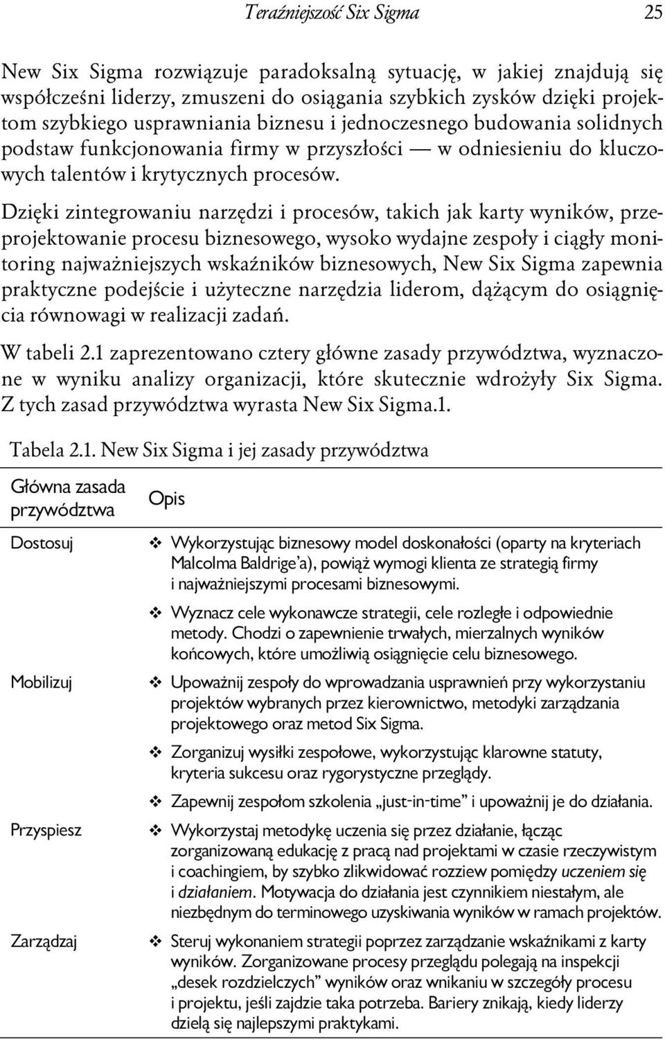 Dzięki zintegrowaniu narzędzi i procesów, takich jak karty wyników, przeprojektowanie procesu biznesowego, wysoko wydajne zespoły i ciągły monitoring najważniejszych wskaźników biznesowych, New Six