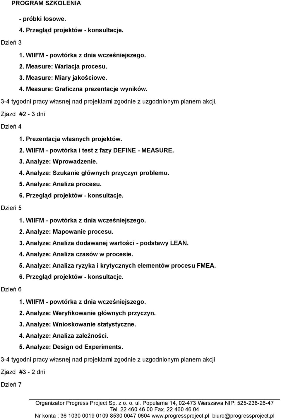 WIIFM - powtórka i test z fazy DEFINE - MEASURE. 3. Analyze: Wprowadzenie. 4. Analyze: Szukanie głównych przyczyn problemu. 5. Analyze: Analiza procesu. 6. Przegląd projektów - konsultacje. 2.