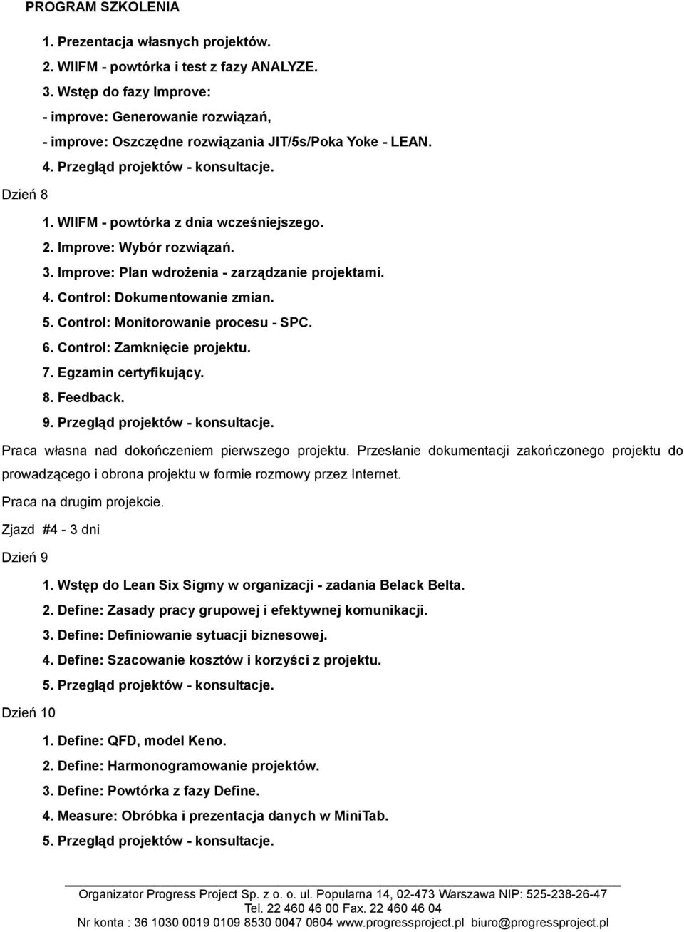 Egzamin certyfikujący. 8. Feedback. 9. Przegląd projektów - konsultacje. Praca własna nad dokończeniem pierwszego projektu.