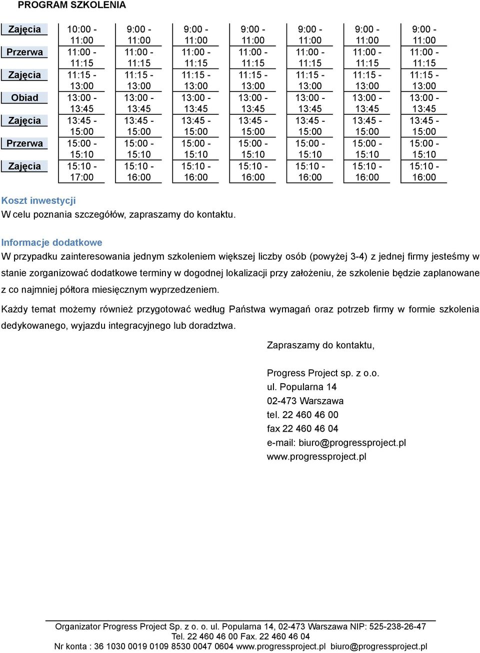 Informacje dodatkowe W przypadku zainteresowania jednym szkoleniem większej liczby osób (powyżej 3-4) z jednej firmy jesteśmy w stanie zorganizować dodatkowe terminy w dogodnej lokalizacji przy