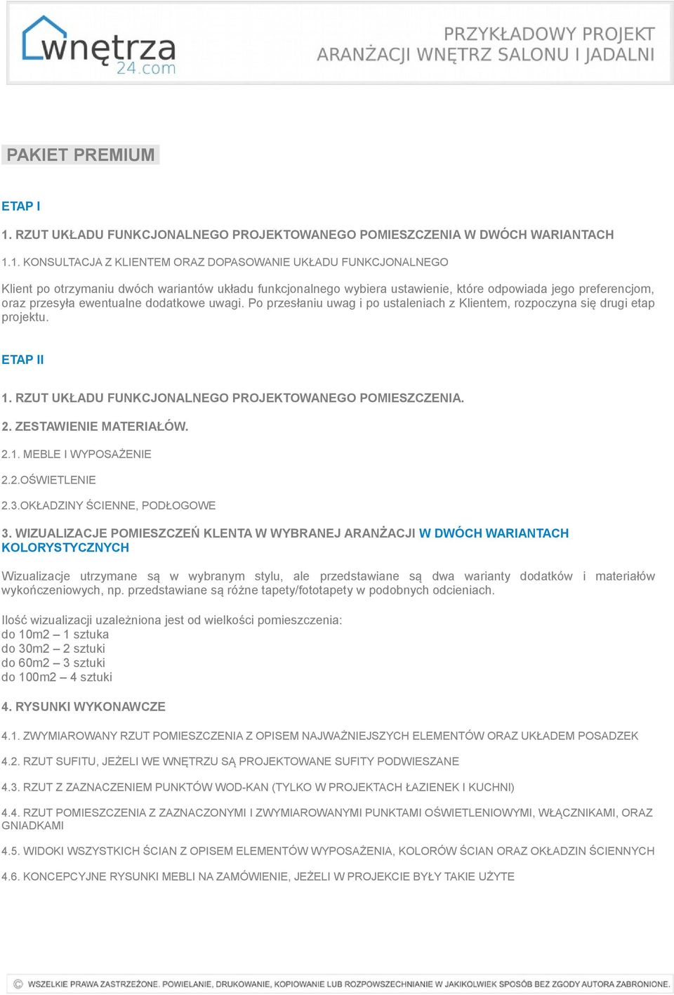 1. KONSULTACJA Z KLIENTEM ORAZ DOPASOWANIE UKŁADU FUNKCJONALNEGO Klient po otrzymaniu dwóch wariantów układu funkcjonalnego wybiera ustawienie, które odpowiada jego preferencjom, oraz przesyła