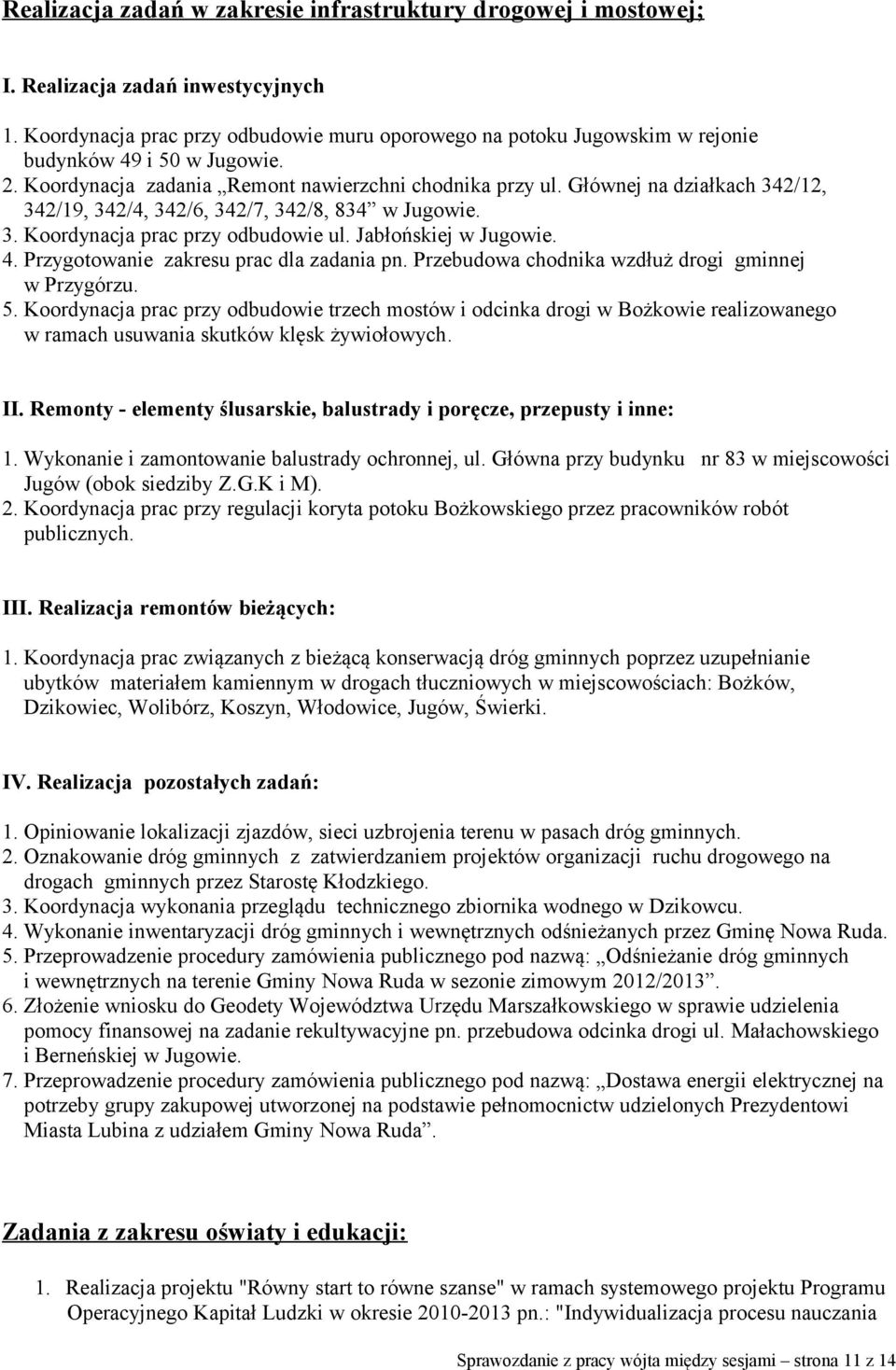 Głównej na działkach 342/12, 342/19, 342/4, 342/6, 342/7, 342/8, 834 w Jugowie. 3. Koordynacja prac przy odbudowie ul. Jabłońskiej w Jugowie. 4. Przygotowanie zakresu prac dla zadania pn.